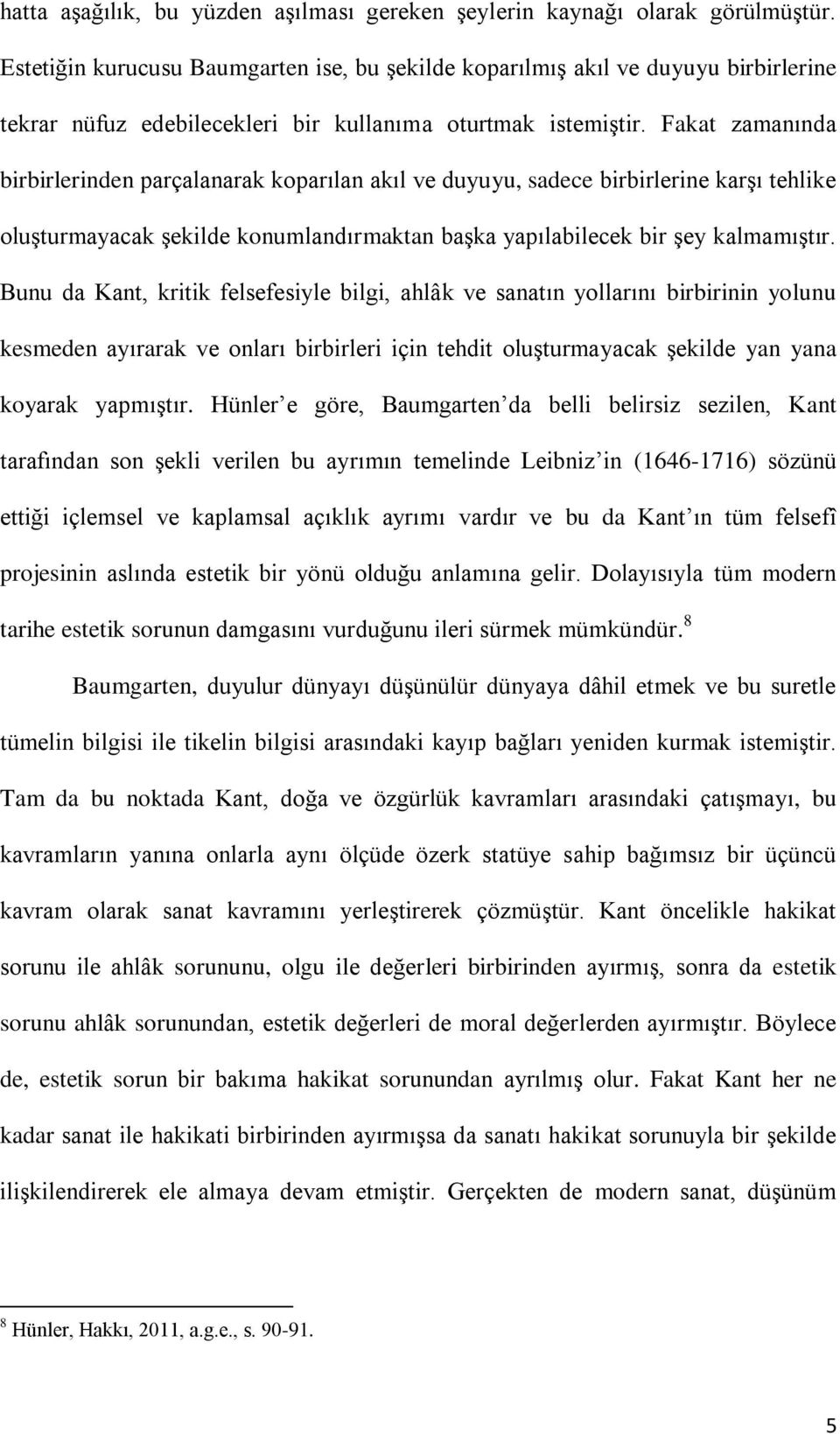 Fakat zamanında birbirlerinden parçalanarak koparılan akıl ve duyuyu, sadece birbirlerine karşı tehlike oluşturmayacak şekilde konumlandırmaktan başka yapılabilecek bir şey kalmamıştır.