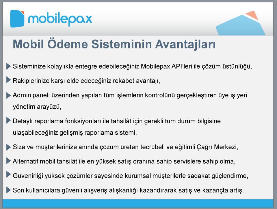 ulaşabileceğiniz gelişmiş raporlama sistemi, Size ve müşterilerinize anında çözüm üreten tecrübeli ve eğitimli Çağrı Merkezi, Alternatif mobil tahsilât ile en yüksek satış oranına