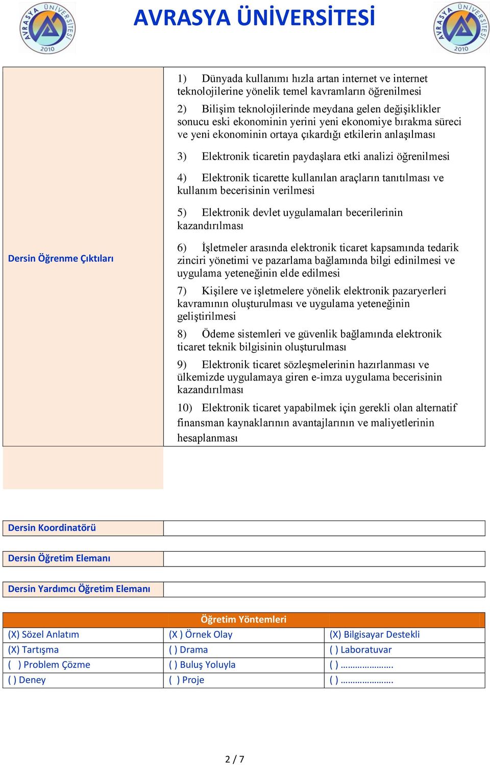 ve kullanım becerisinin verilmesi 5) Elektronik devlet uygulamaları becerilerinin kazandırılması Dersin Öğrenme Çıktıları 6) İşletmeler arasında elektronik ticaret kapsamında tedarik zinciri yönetimi