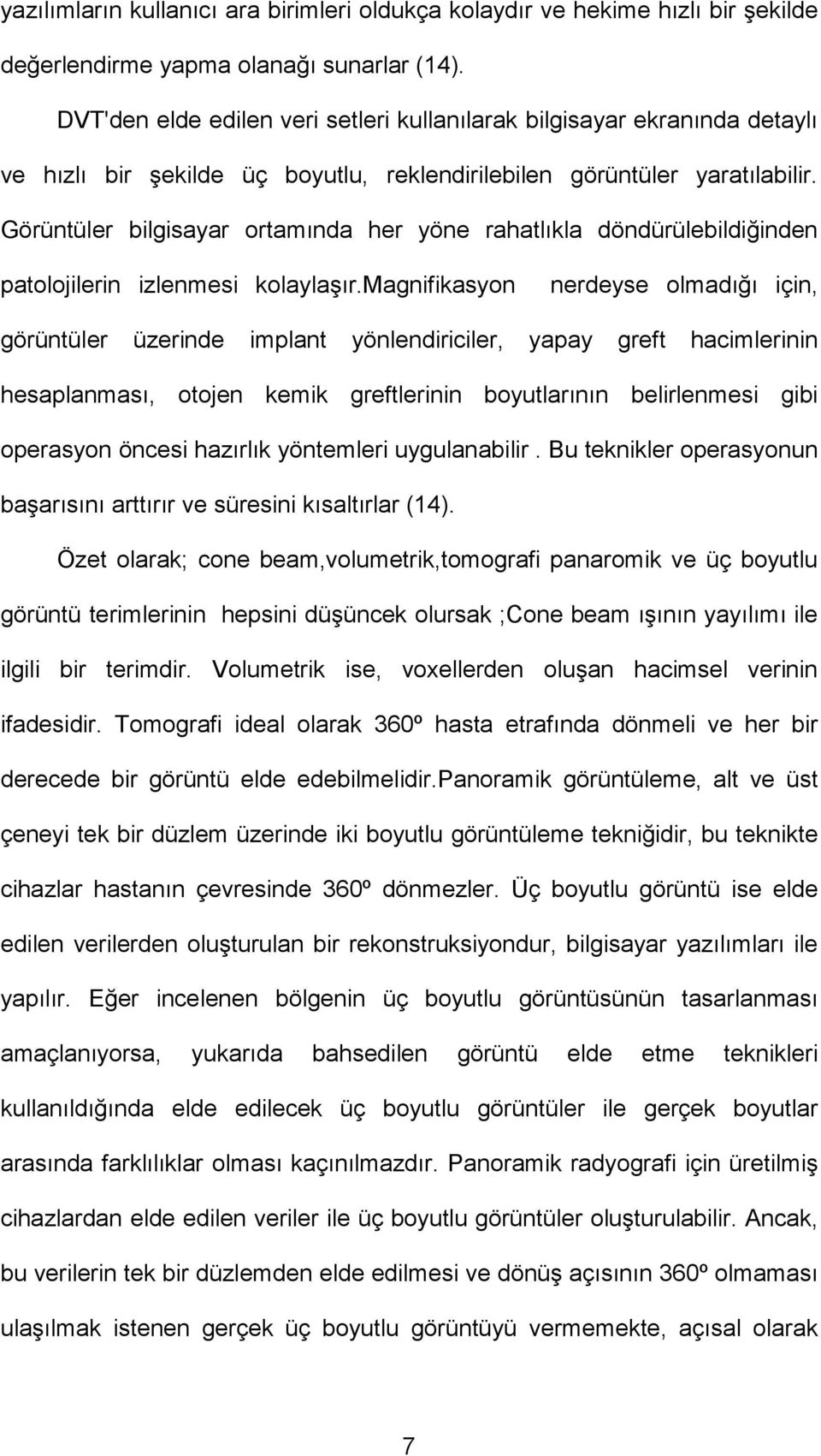 Görüntüler bilgisayar ortamında her yöne rahatlıkla döndürülebildiğinden patolojilerin izlenmesi kolaylaşır.