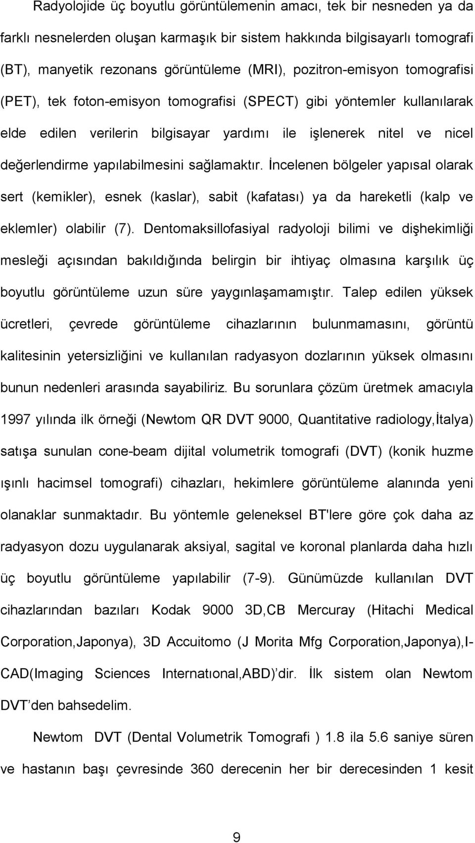 yapılabilmesini sağlamaktır. İncelenen bölgeler yapısal olarak sert (kemikler), esnek (kaslar), sabit (kafatası) ya da hareketli (kalp ve eklemler) olabilir (7).