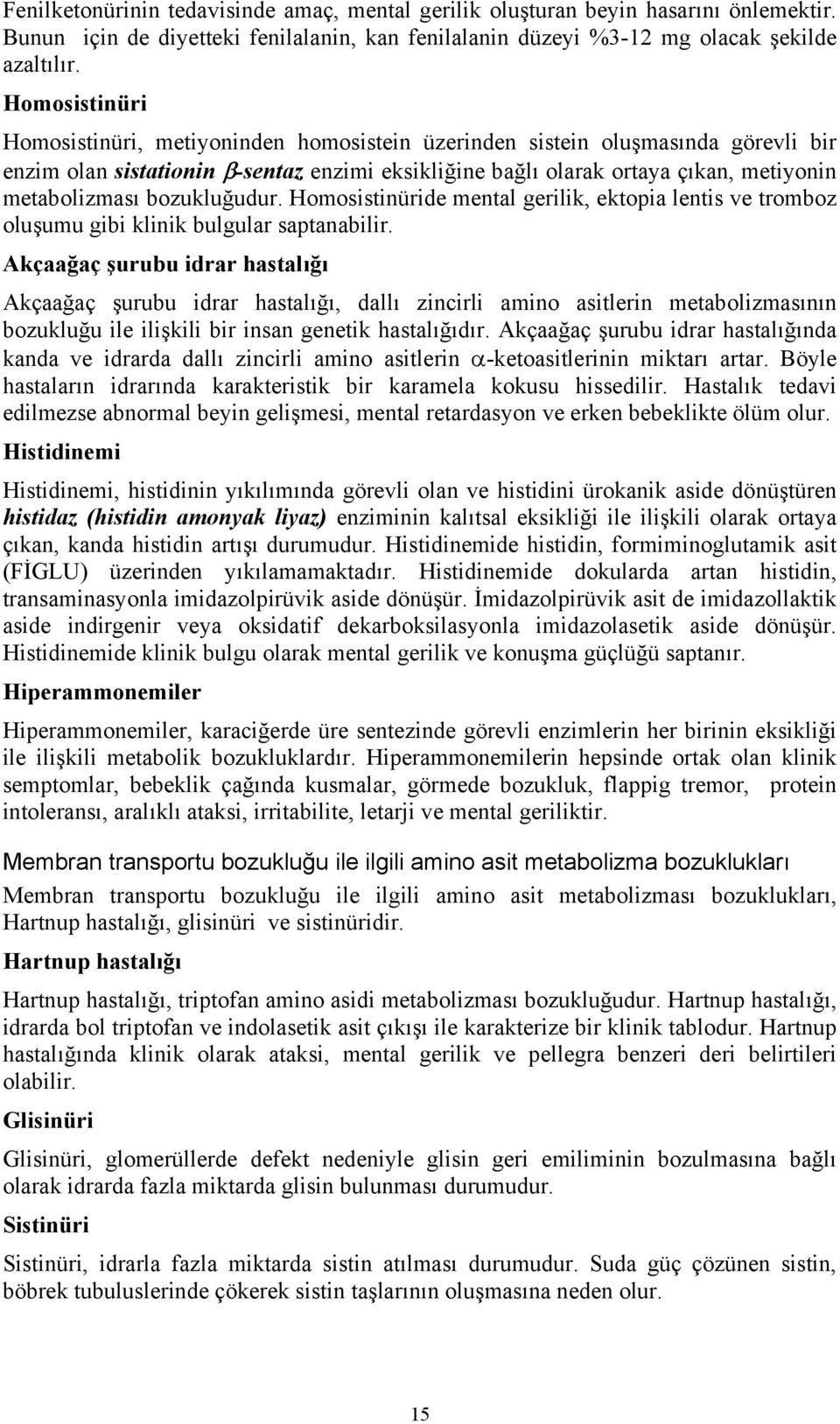 bozukluğudur. Homosistinüride mental gerilik, ektopia lentis ve tromboz oluşumu gibi klinik bulgular saptanabilir.