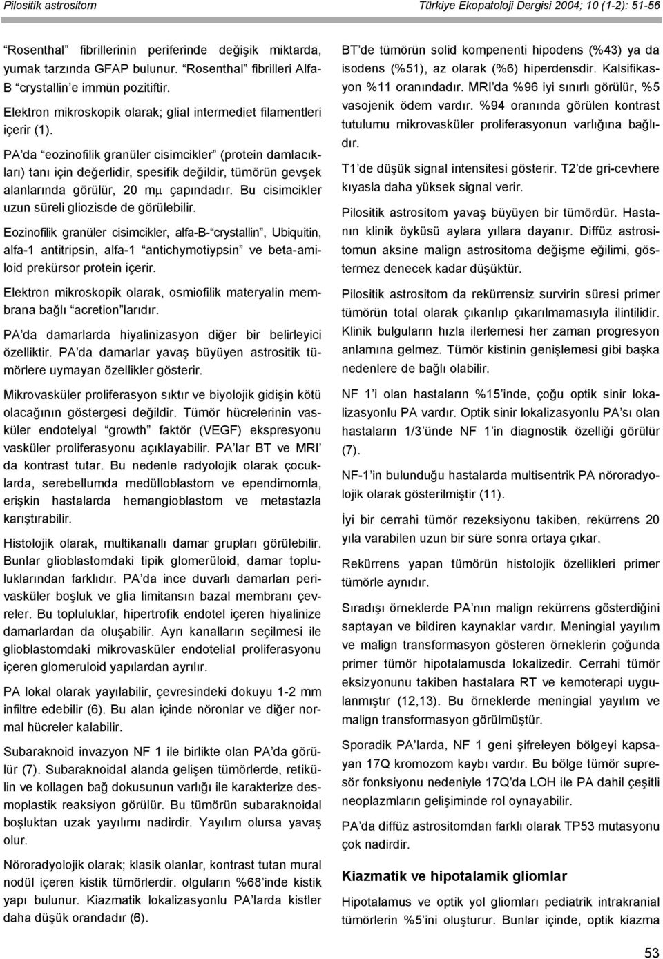 PA da eozinofilik granüler cisimcikler (protein damlacıkları) tanı için değerlidir, spesifik değildir, tümörün gevşek alanlarında görülür, 20 mμ çapındadır.