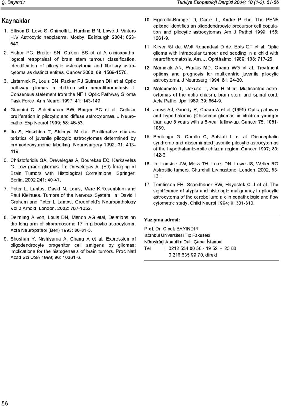 Listernıck R, Louis DN, Packer RJ Gutmann DH et al Optic pathway gliomas in children with neurofibromatosis 1: Consensus statement from the NF 1 Optıc Pathway Glioma Task Force.