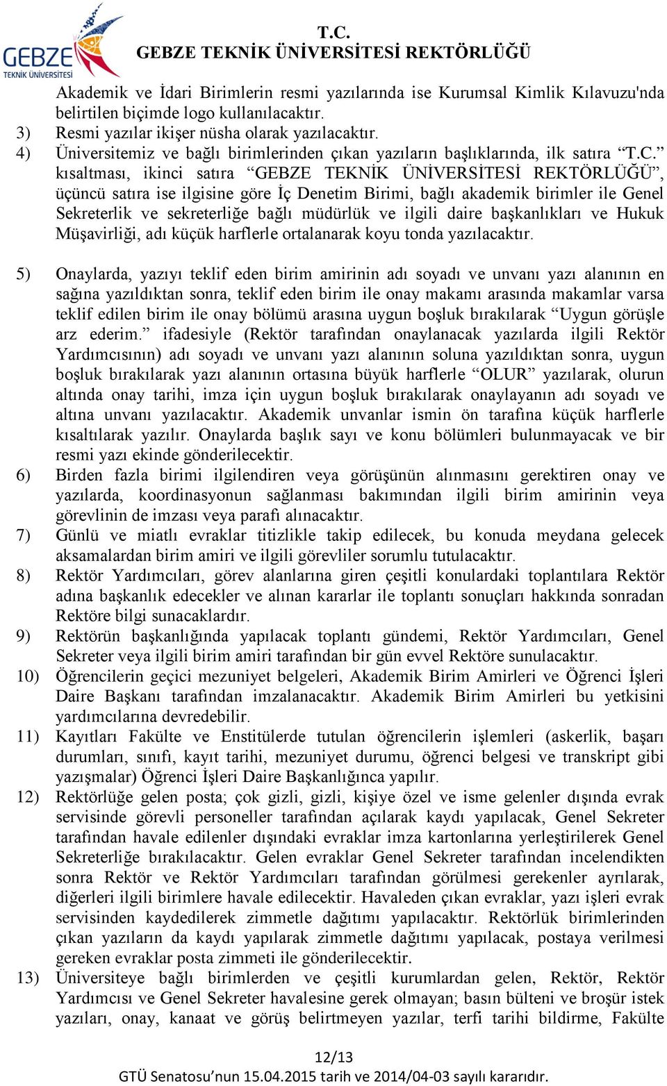 kısaltması, ikinci satıra, üçüncü satıra ise ilgisine göre İç Denetim Birimi, bağlı akademik birimler ile Genel Sekreterlik ve sekreterliğe bağlı müdürlük ve ilgili daire başkanlıkları ve Hukuk