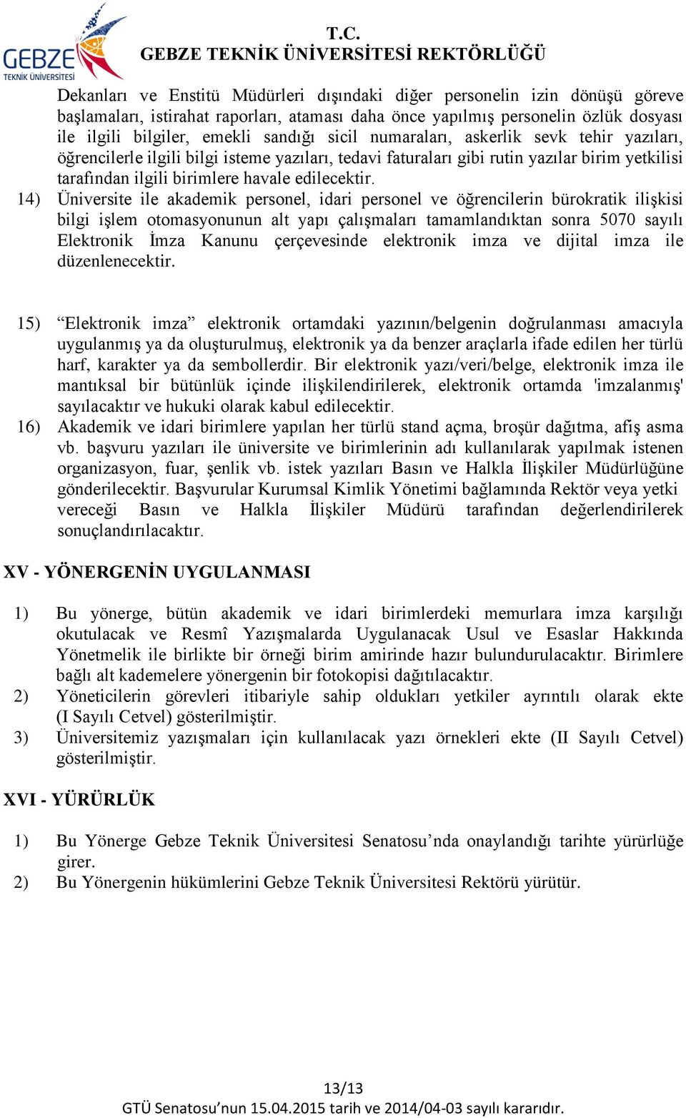 14) Üniversite ile akademik personel, idari personel ve öğrencilerin bürokratik ilişkisi bilgi işlem otomasyonunun alt yapı çalışmaları tamamlandıktan sonra 5070 sayılı Elektronik İmza Kanunu