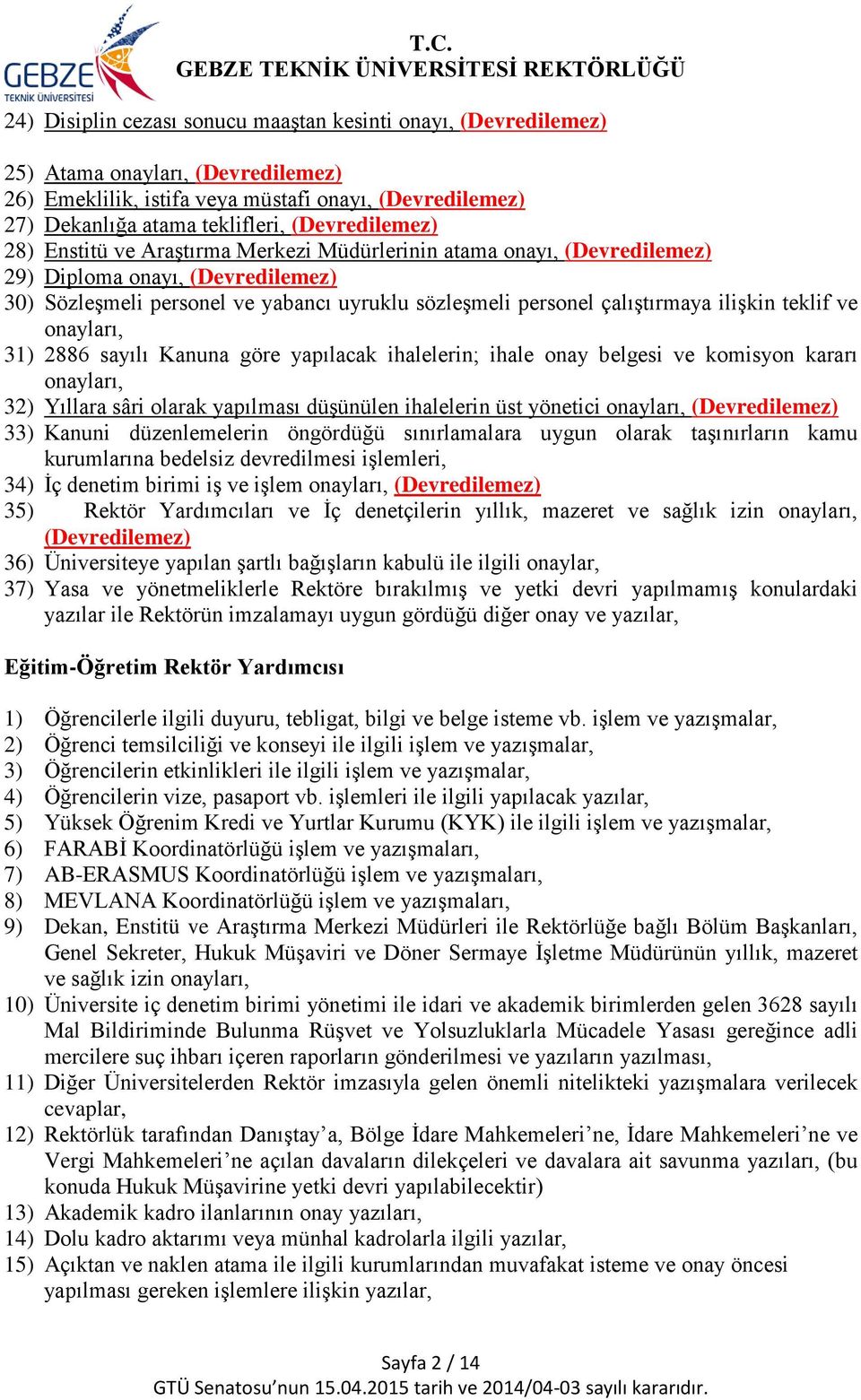 ilişkin teklif ve onayları, 31) 2886 sayılı Kanuna göre yapılacak ihalelerin; ihale onay belgesi ve komisyon kararı onayları, 32) Yıllara sâri olarak yapılması düşünülen ihalelerin üst yönetici