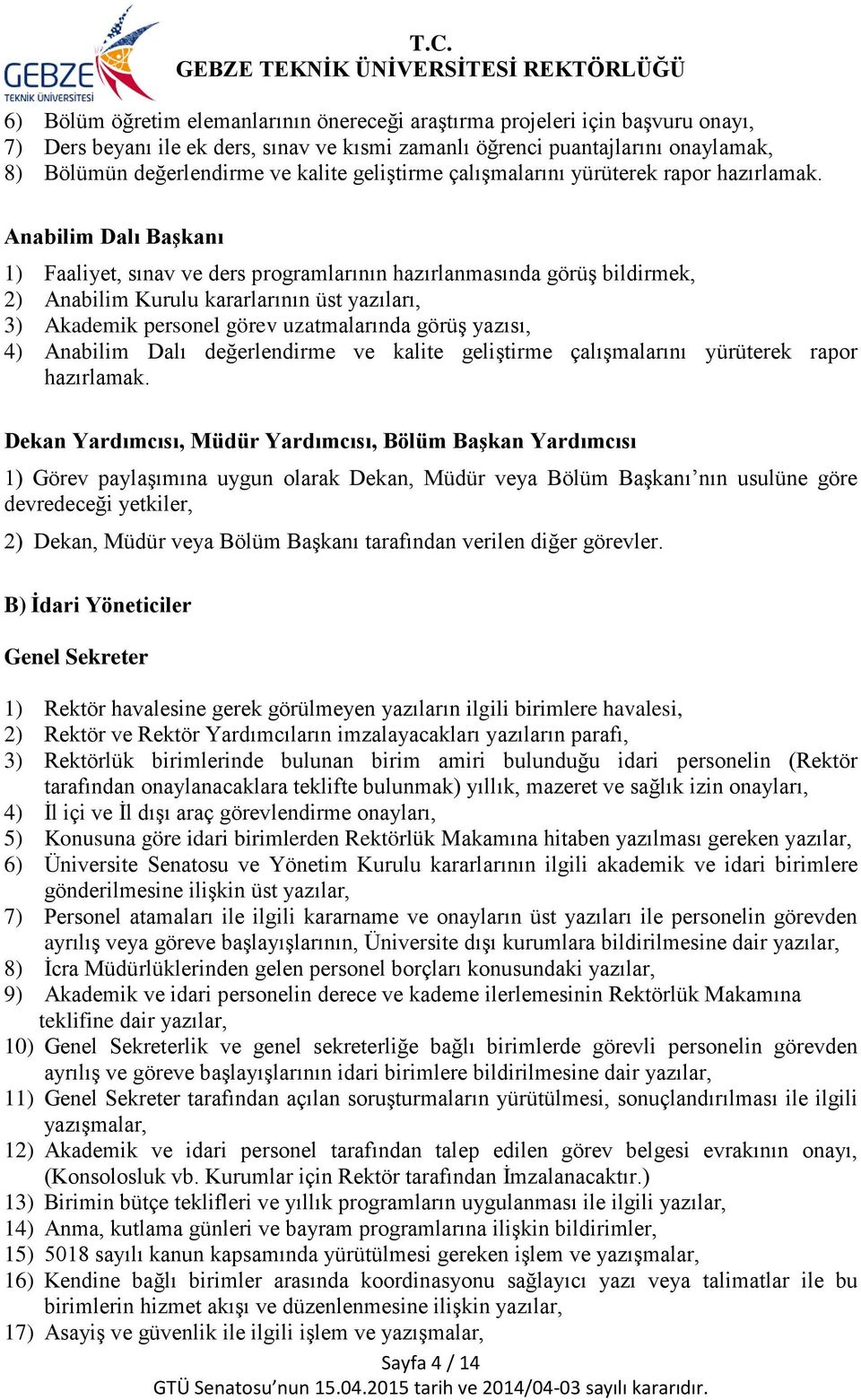 Anabilim Dalı Başkanı 1) Faaliyet, sınav ve ders programlarının hazırlanmasında görüş bildirmek, 2) Anabilim Kurulu kararlarının üst yazıları, 3) Akademik personel görev uzatmalarında görüş yazısı,