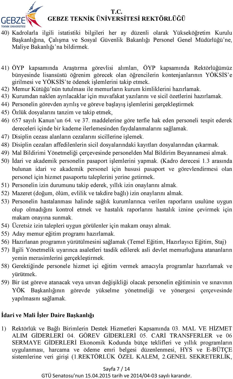 işlemlerini takip etmek. 42) Memur Kütüğü nün tutulması ile memurların kurum kimliklerini hazırlamak. 43) Kurumdan naklen ayrılacaklar için muvafakat yazılarını ve sicil özetlerini hazırlamak.