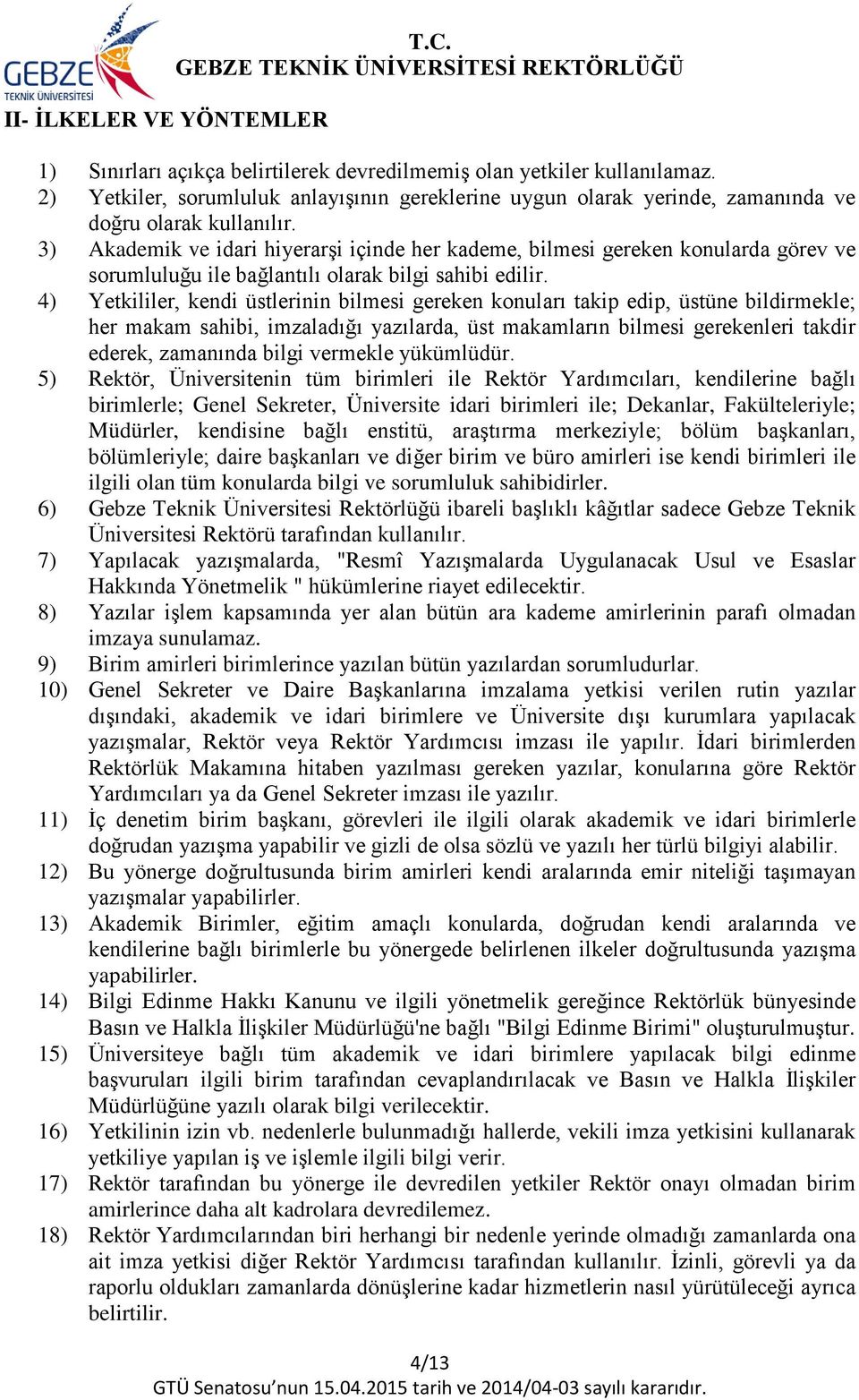 3) Akademik ve idari hiyerarşi içinde her kademe, bilmesi gereken konularda görev ve sorumluluğu ile bağlantılı olarak bilgi sahibi edilir.