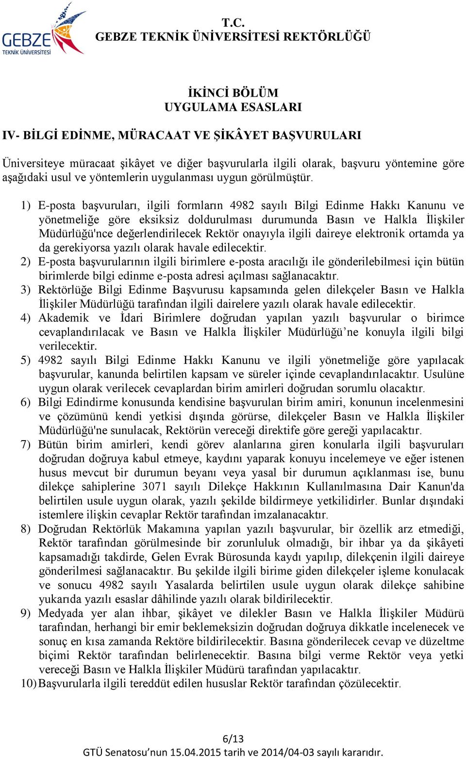 1) E-posta başvuruları, ilgili formların 4982 sayılı Bilgi Edinme Hakkı Kanunu ve yönetmeliğe göre eksiksiz doldurulması durumunda Basın ve Halkla İlişkiler Müdürlüğü'nce değerlendirilecek Rektör