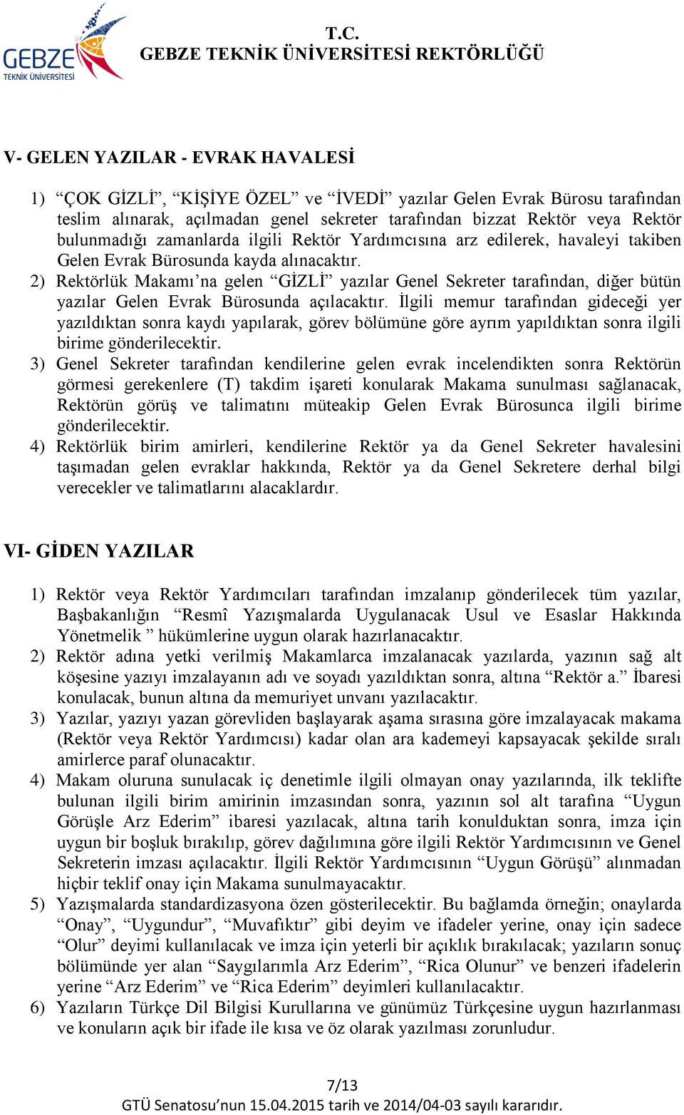 2) Rektörlük Makamı na gelen GİZLİ yazılar Genel Sekreter tarafından, diğer bütün yazılar Gelen Evrak Bürosunda açılacaktır.