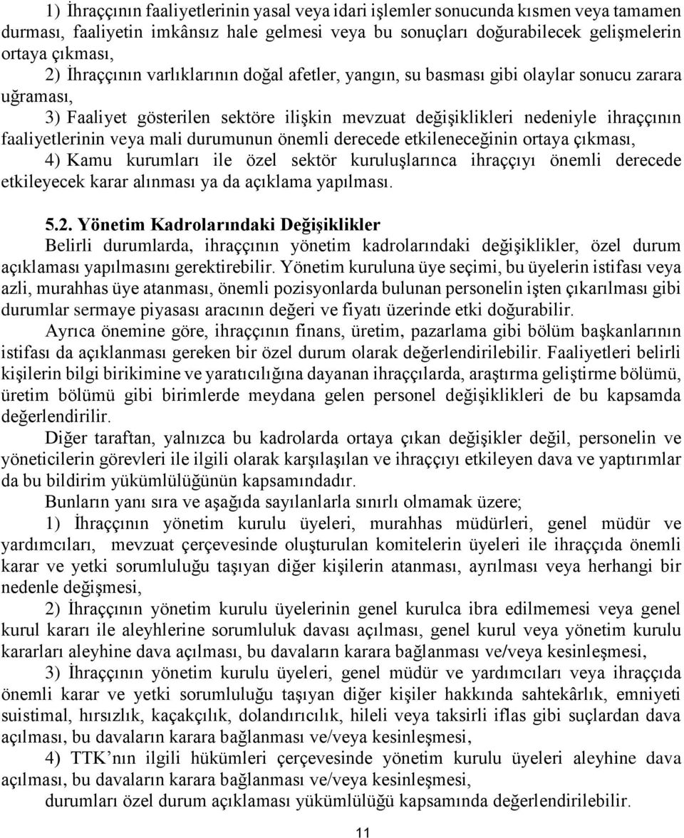 mali durumunun önemli derecede etkileneceğinin ortaya çıkması, 4) Kamu kurumları ile özel sektör kuruluşlarınca ihraççıyı önemli derecede etkileyecek karar alınması ya da açıklama yapılması. 5.2.