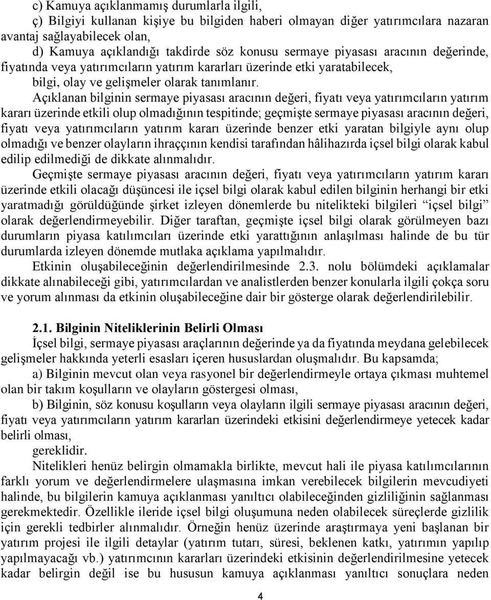 Açıklanan bilginin sermaye piyasası aracının değeri, fiyatı veya yatırımcıların yatırım kararı üzerinde etkili olup olmadığının tespitinde; geçmişte sermaye piyasası aracının değeri, fiyatı veya