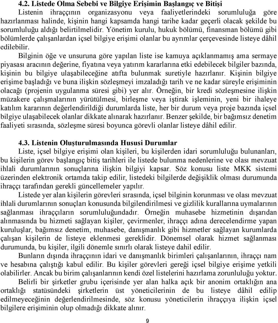 Yönetim kurulu, hukuk bölümü, finansman bölümü gibi bölümlerde çalışanlardan içsel bilgiye erişimi olanlar bu ayrımlar çerçevesinde listeye dâhil edilebilir.