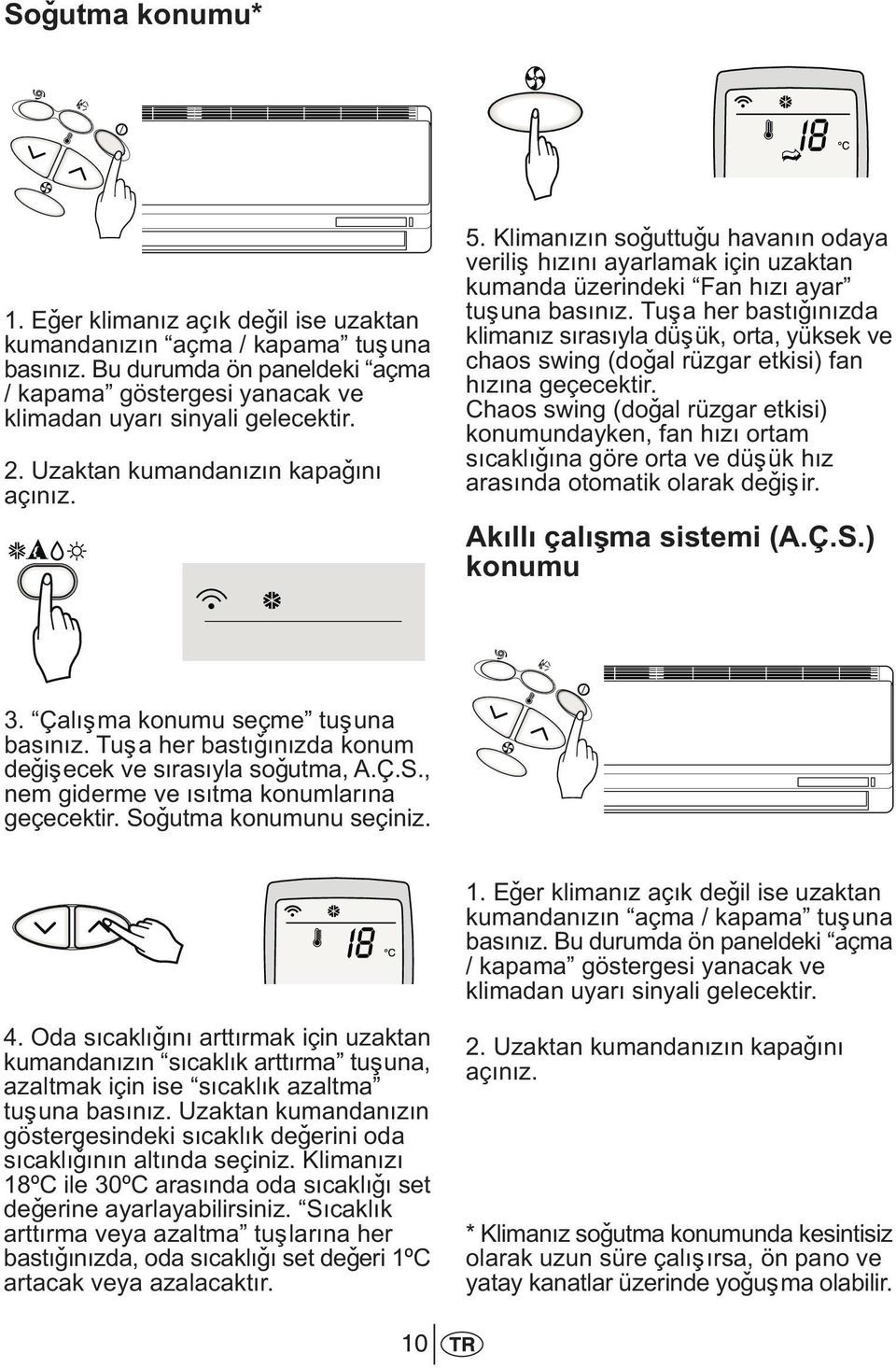 Tuþa her bastýðýnýzda klimanýz sýrasýyla düþük, orta, yüksek ve chaos swing (doðal rüzgar etkisi) fan hýzýna geçecektir.