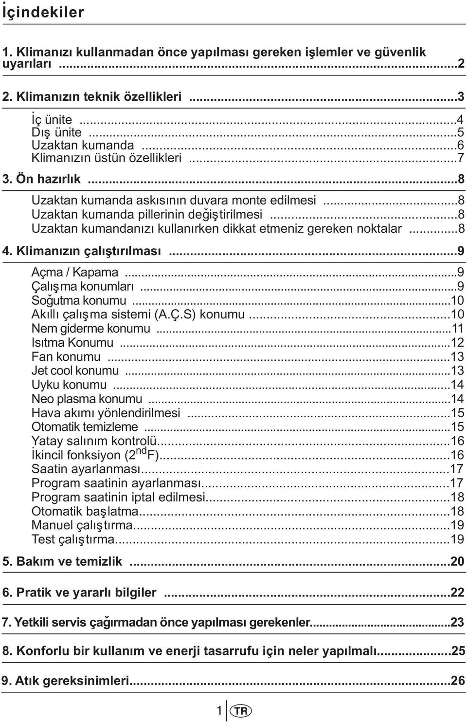 ..8 Uzaktan kumandanýzý kullanýrken dikkat etmeniz gereken noktalar...8 4. Klimanýzýn çalýþtýrýlmasý...9 Açma / Kapama...9 Çalýþma konumlarý...9 Soðutma konumu...10 Akýllý çalýþma sistemi (A.Ç.S) konumu.