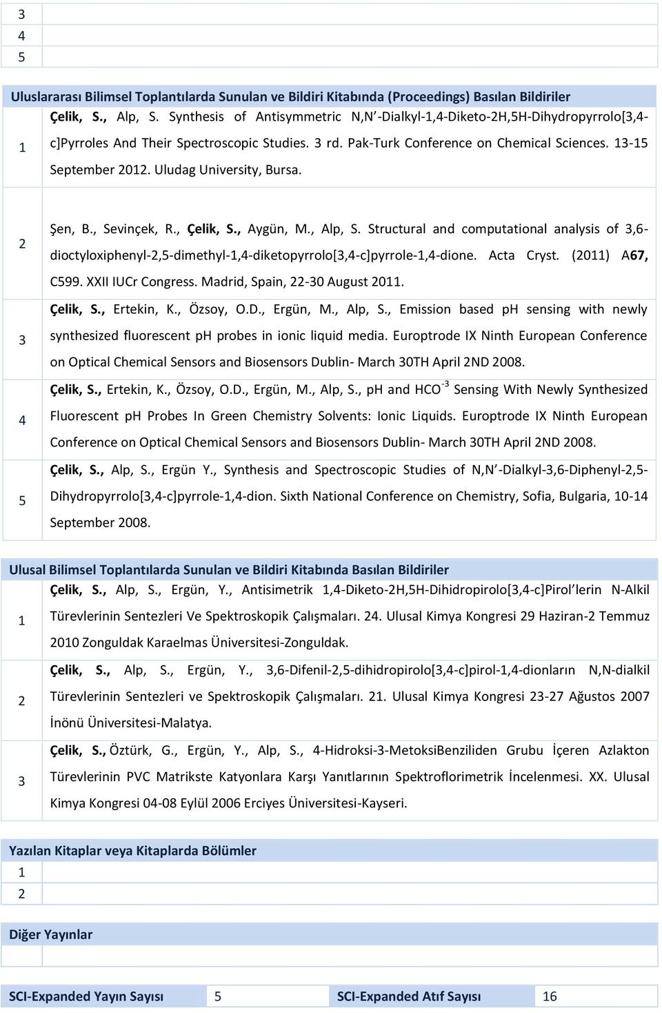 Uludag University, Bursa.. Şen, B., Sevinçek, R., Çelik, S., Aygün, M., Alp, S. Structural and computational analysis of,6- dioctyloxiphenyl-,-dimethyl-,-diketopyrrolo[,-c]pyrrole-,-dione. Acta Cryst.