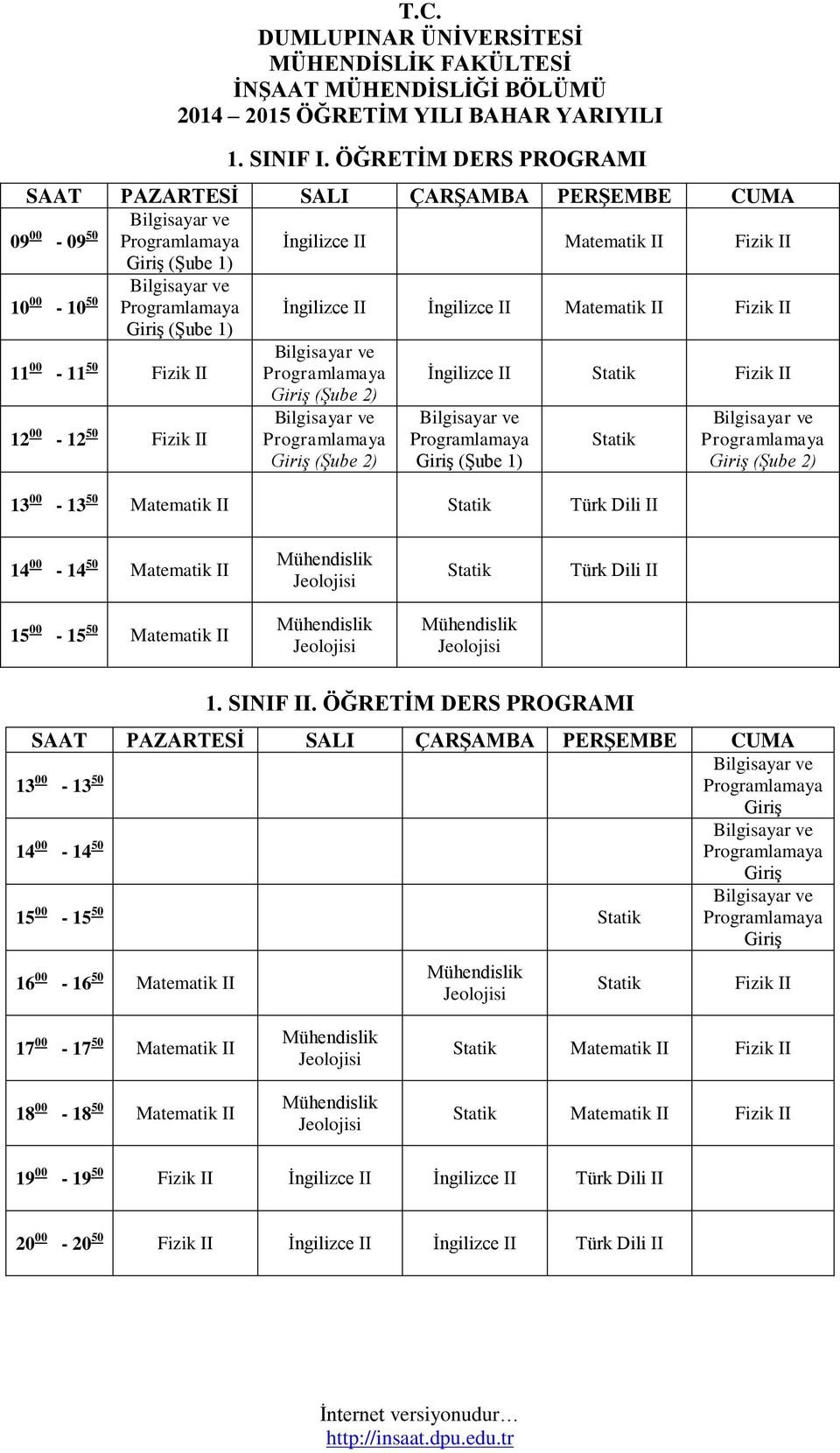 Matematik II Fizik II (Şube 2) (Şube 2) İngilizce II Fizik II (Şube 1) 13 00-13 50 Matematik II Türk Dili II (Şube 2) 14 00-14 50 Matematik II Türk Dili II 15 00-15 50