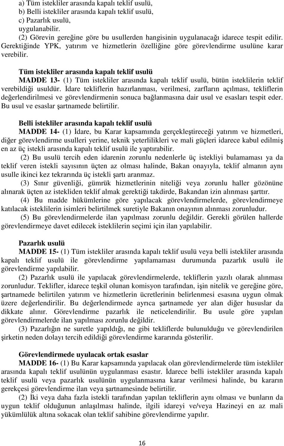 Tüm istekliler arasında kapalı teklif usulü MADDE 13- (1) Tüm istekliler arasında kapalı teklif usulü, bütün isteklilerin teklif verebildiği usuldür.