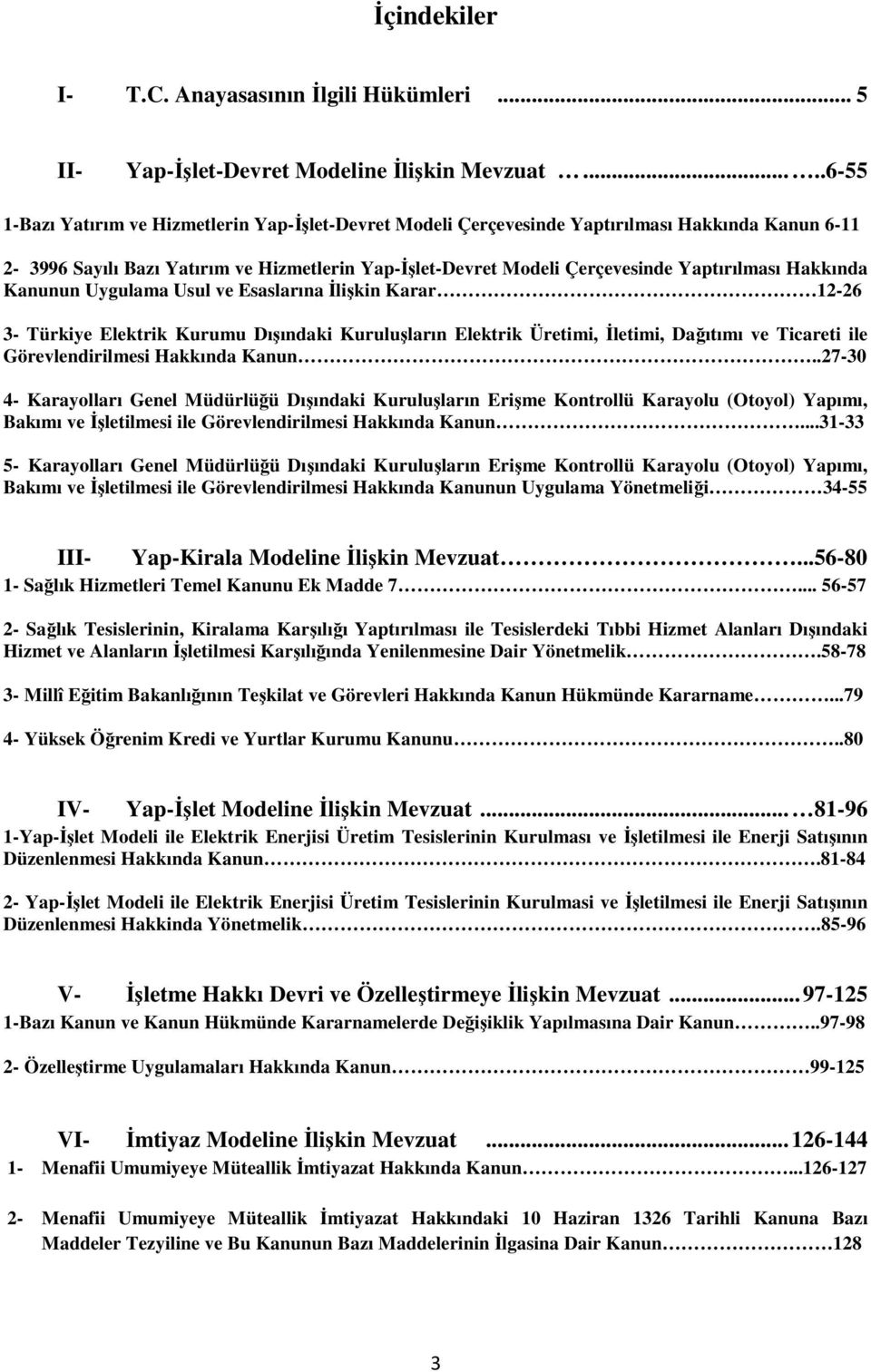 Yaptırılması Hakkında Kanunun Uygulama Usul ve Esaslarına İlişkin Karar 12-26 3- Türkiye Elektrik Kurumu Dışındaki Kuruluşların Elektrik Üretimi, İletimi, Dağıtımı ve Ticareti ile Görevlendirilmesi