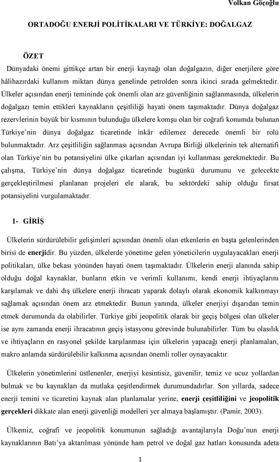 Ülkeler açısından enerji temininde çok önemli olan arz güvenliğinin sağlanmasında, ülkelerin doğalgazı temin ettikleri kaynakların çeşitliliği hayati önem taşımaktadır.