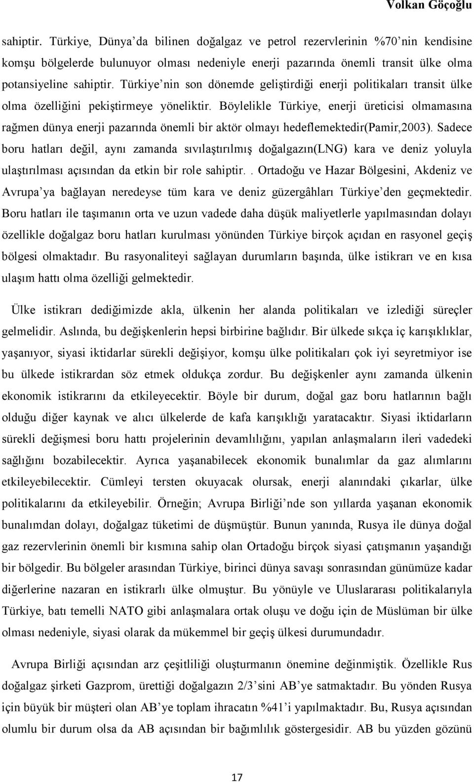 Böylelikle Türkiye, enerji üreticisi olmamasına rağmen dünya enerji pazarında önemli bir aktör olmayı hedeflemektedir(pamir,2003).