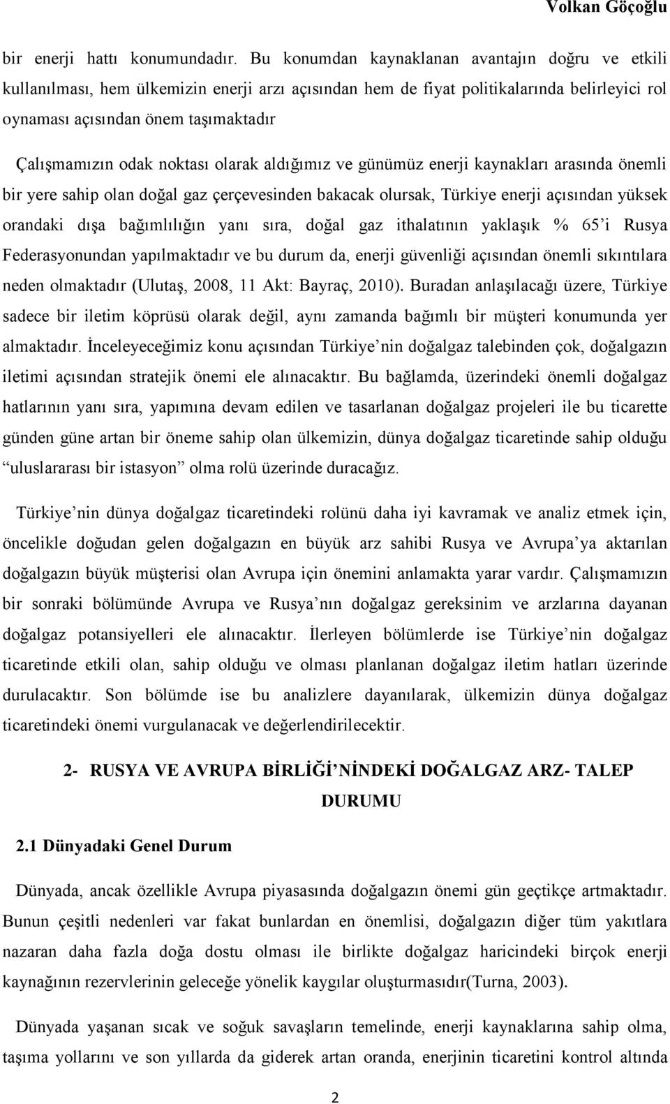 noktası olarak aldığımız ve günümüz enerji kaynakları arasında önemli bir yere sahip olan doğal gaz çerçevesinden bakacak olursak, Türkiye enerji açısından yüksek orandaki dışa bağımlılığın yanı