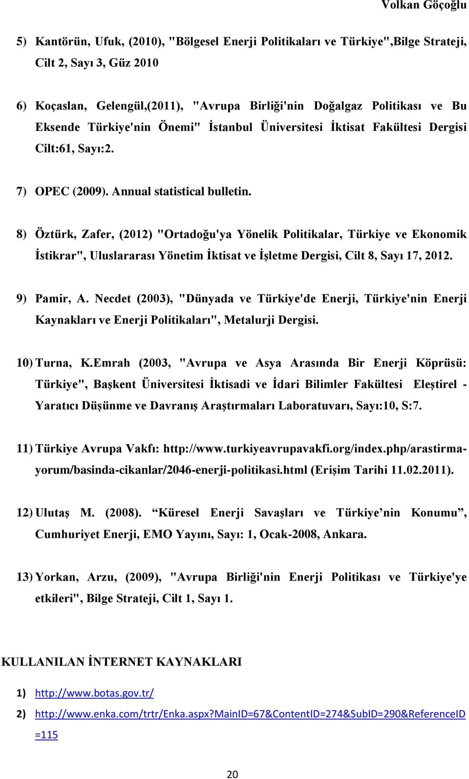 8) Öztürk, Zafer, (2012) "Ortadoğu'ya Yönelik Politikalar, Türkiye ve Ekonomik İstikrar", Uluslararası Yönetim İktisat ve İşletme Dergisi, Cilt 8, Sayı 17, 2012. 9) Pamir, A.