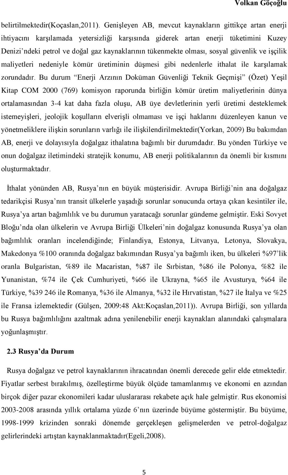 olması, sosyal güvenlik ve işçilik maliyetleri nedeniyle kömür üretiminin düşmesi gibi nedenlerle ithalat ile karşılamak zorundadır.