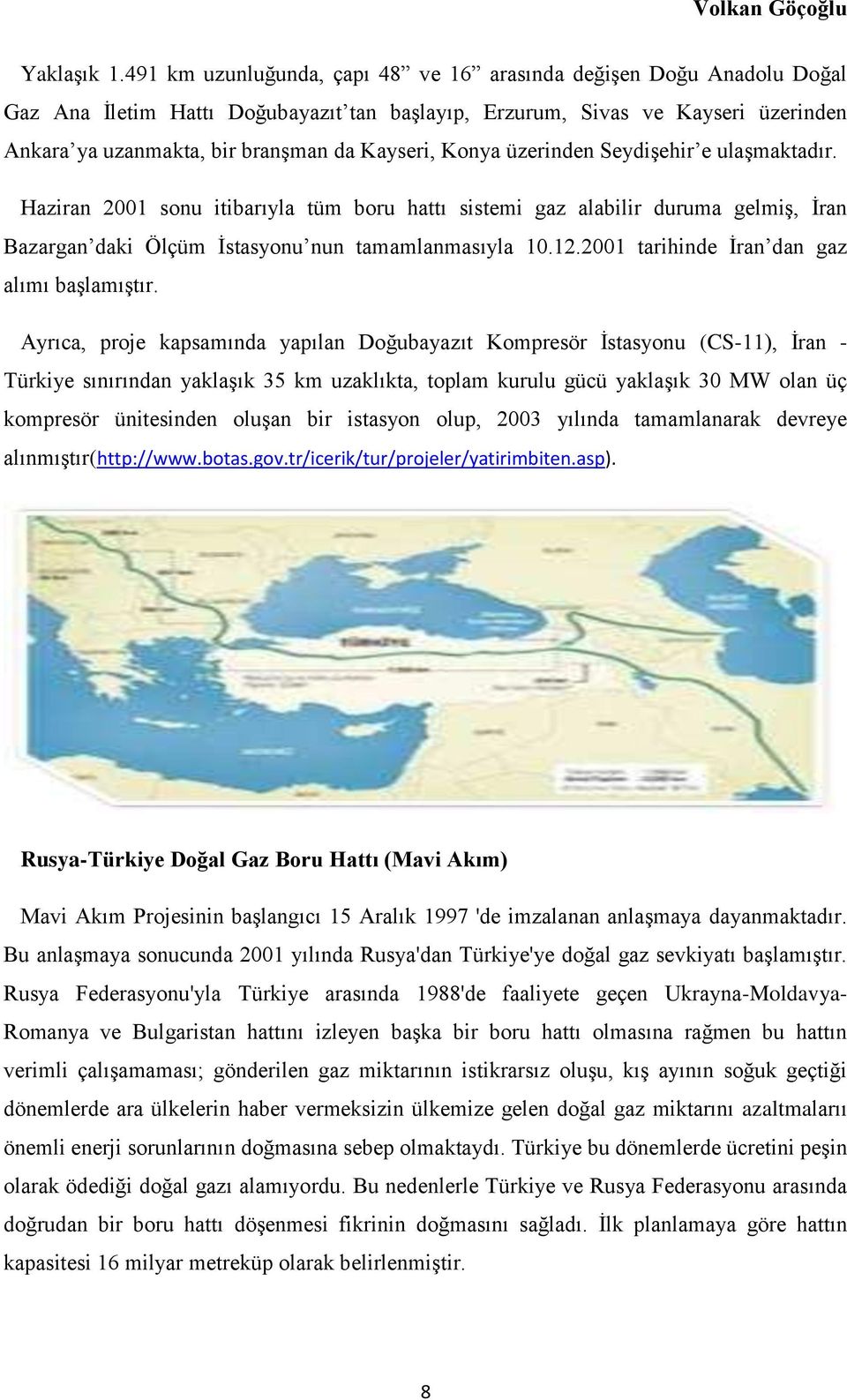 Konya üzerinden Seydişehir e ulaşmaktadır. Haziran 2001 sonu itibarıyla tüm boru hattı sistemi gaz alabilir duruma gelmiş, İran Bazargan daki Ölçüm İstasyonu nun tamamlanmasıyla 10.12.