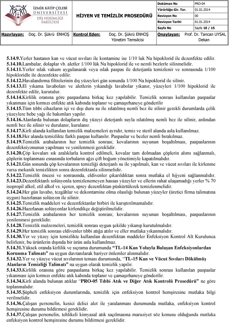 Yerler ıslak vakum uygulanarak veya ıslak paspas ile deterjanla temizlenir ve sonrasında 1/100 hipokloridle ile dezenfekte edilir. 5.14.12.