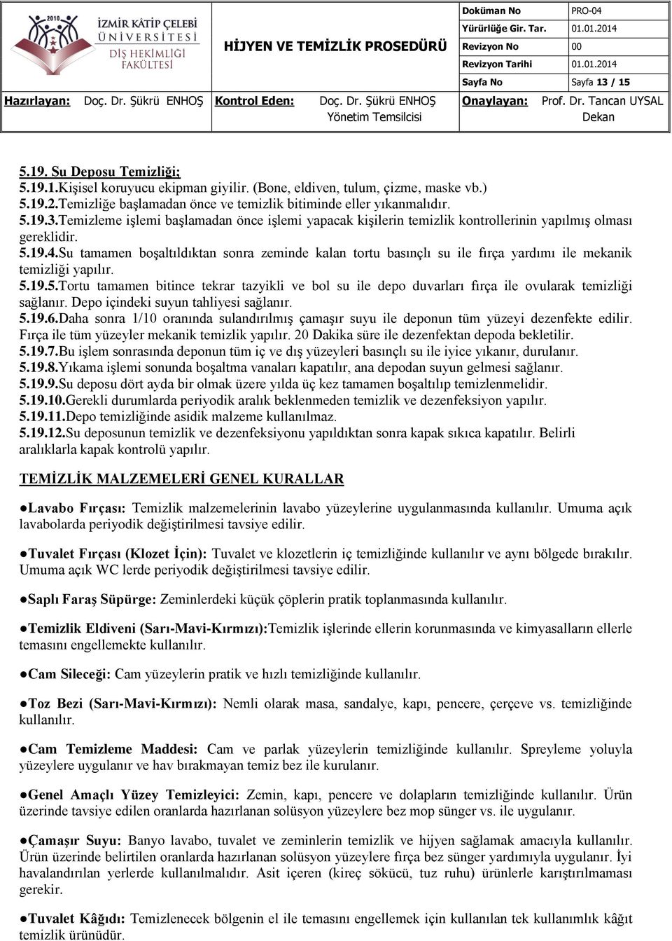 Su tamamen boşaltıldıktan sonra zeminde kalan tortu basınçlı su ile fırça yardımı ile mekanik temizliği yapılır. 5.