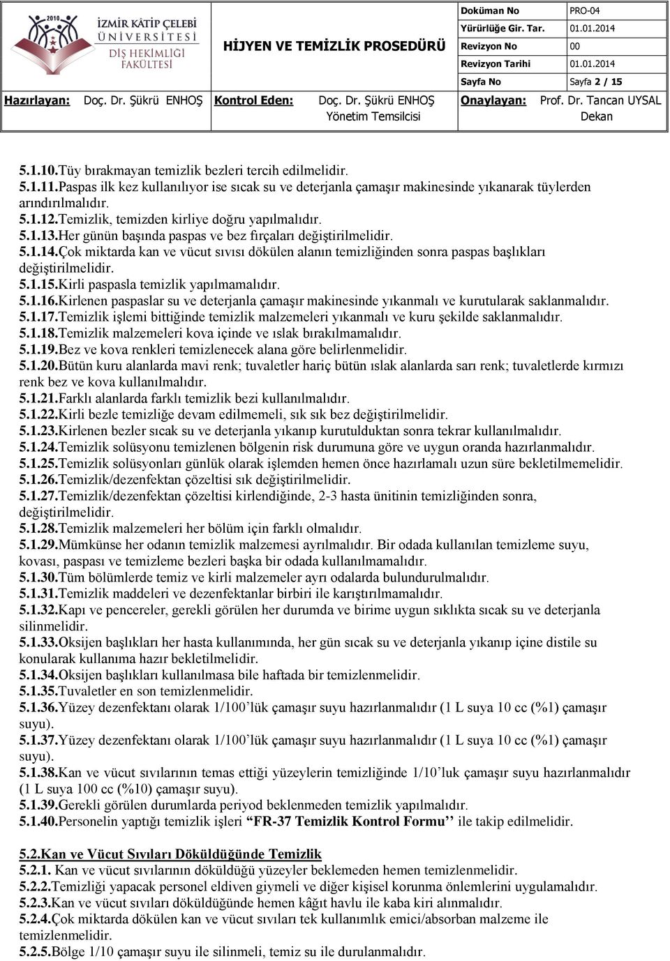 Çok miktarda kan ve vücut sıvısı dökülen alanın temizliğinden sonra paspas başlıkları değiştirilmelidir. 5.1.15.Kirli paspasla temizlik yapılmamalıdır. 5.1.16.