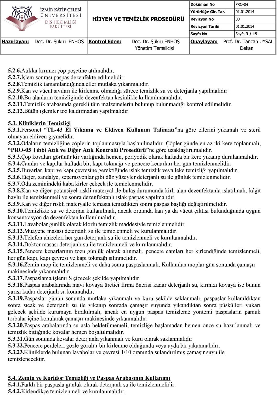 Temizlik arabasında gerekli tüm malzemelerin bulunup bulunmadığı kontrol edilmelidir. 5.2.12