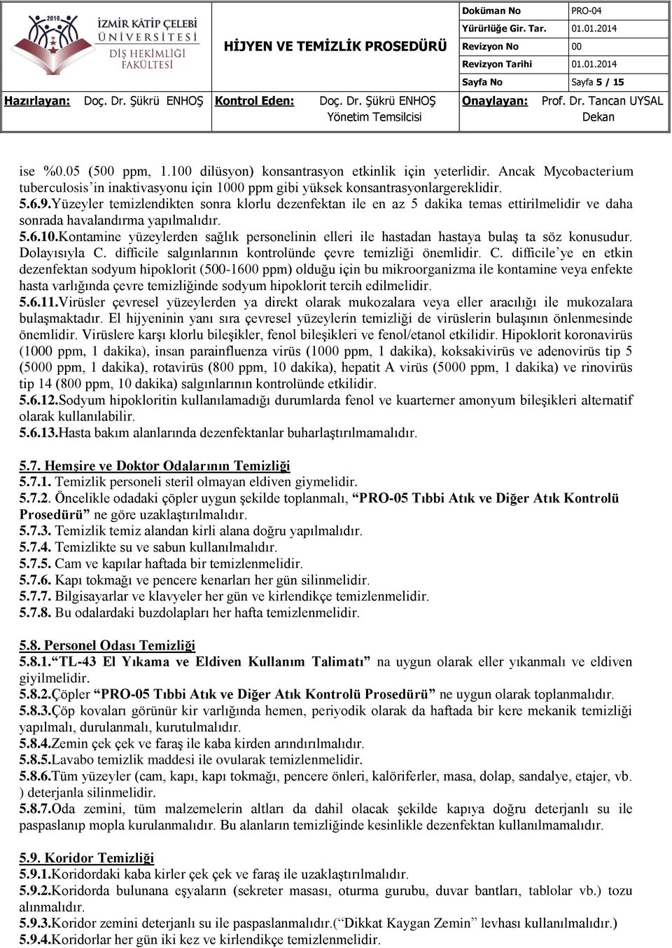 Yüzeyler temizlendikten sonra klorlu dezenfektan ile en az 5 dakika temas ettirilmelidir ve daha sonrada havalandırma yapılmalıdır. 5.6.10.