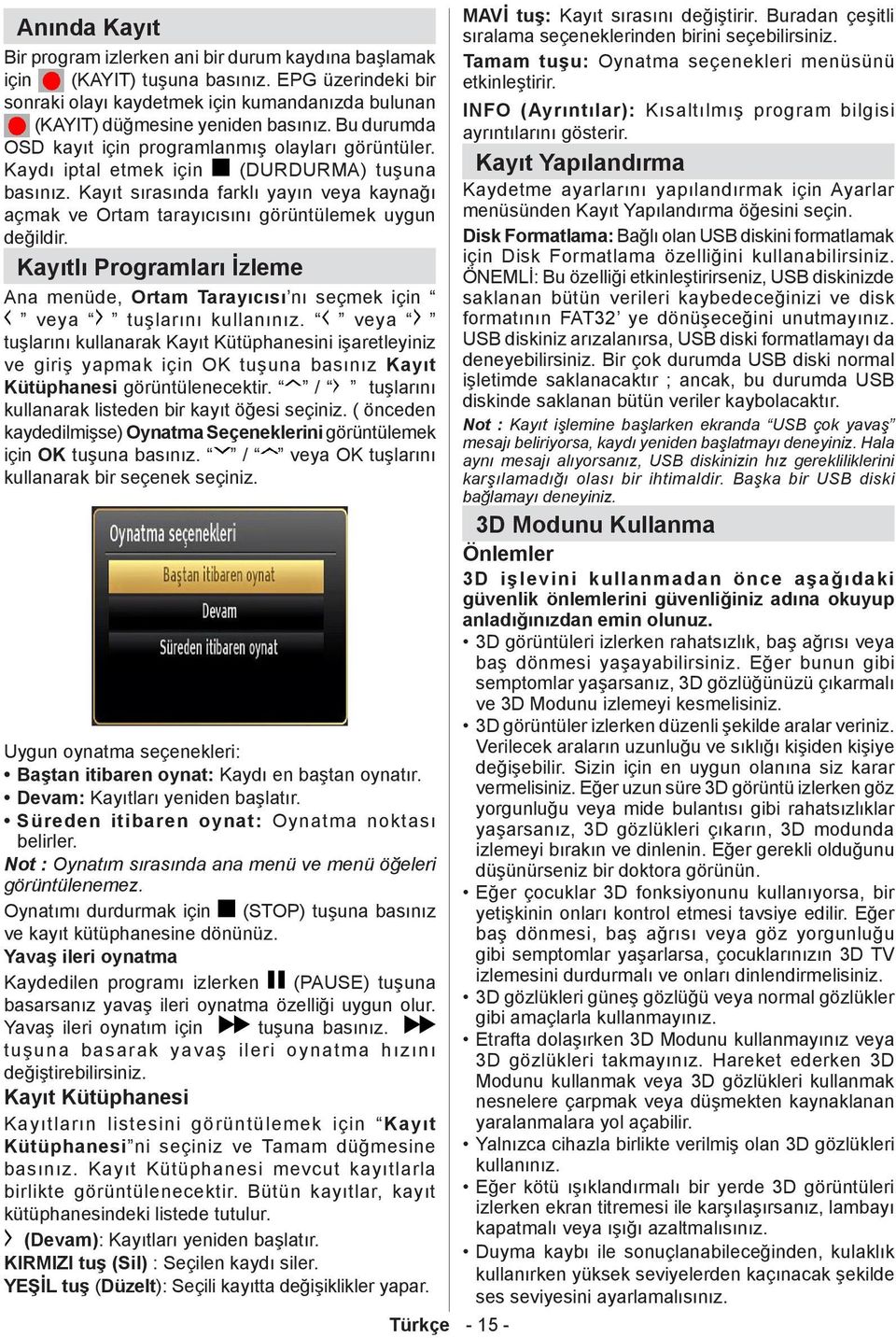 Kayıt sırasında farklı yayın veya kaynağı açmak ve Ortam tarayıcısını görüntülemek uygun değildir. Kayıtlı Programları İzleme Ana menüde, Ortam Tarayıcısı nı seçmek için veya tuşlarını kullanınız.