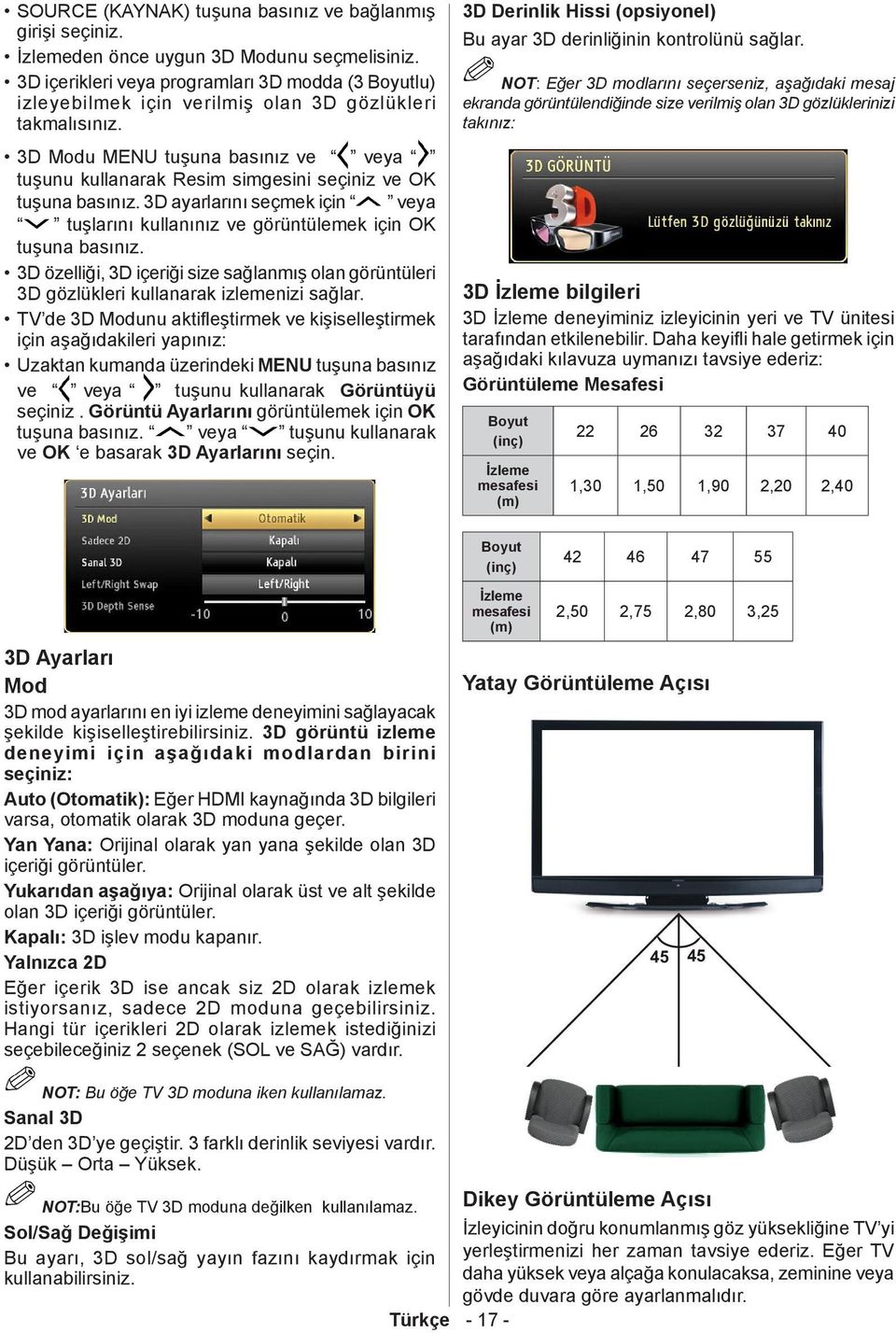 3D Modu MENU tuşuna basınız ve veya tuşunu kullanarak Resim simgesini seçiniz ve OK tuşuna basınız. 3D ayarlarını seçmek için veya tuşlarını kullanınız ve görüntülemek için OK tuşuna basınız.