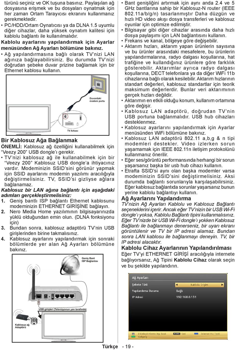 Ağ yapılandırmasına bağlı olarak TV nizi LAN ağınıza bağlayabilirsiniz. Bu durumda TV nizi doğrudan şebeke duvar prizine bağlamak için bir Ethernet kablosu kullanın.