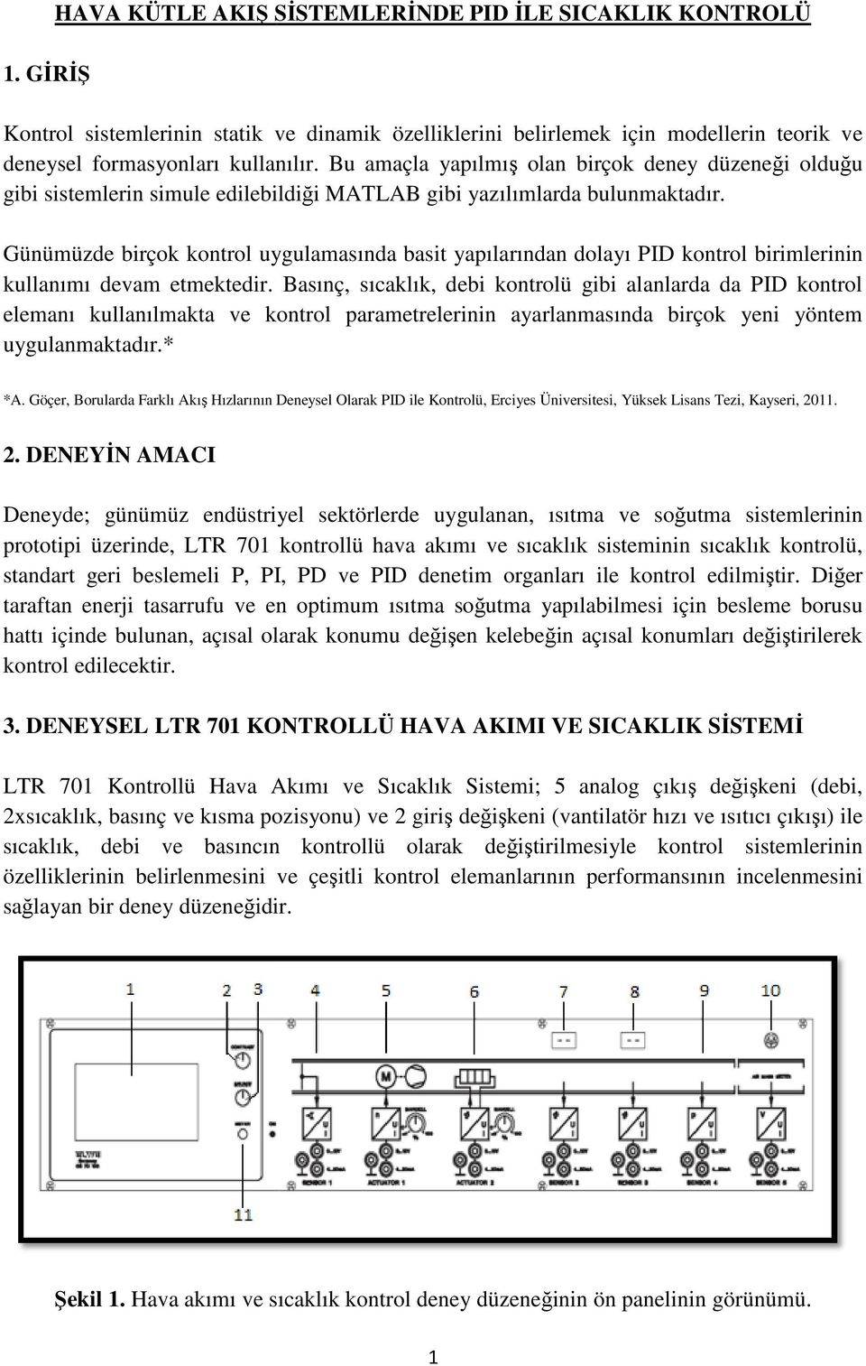 Günümüzde birçok kontrol uygulamasında basit yapılarından dolayı PID kontrol birimlerinin kullanımı devam etmektedir.