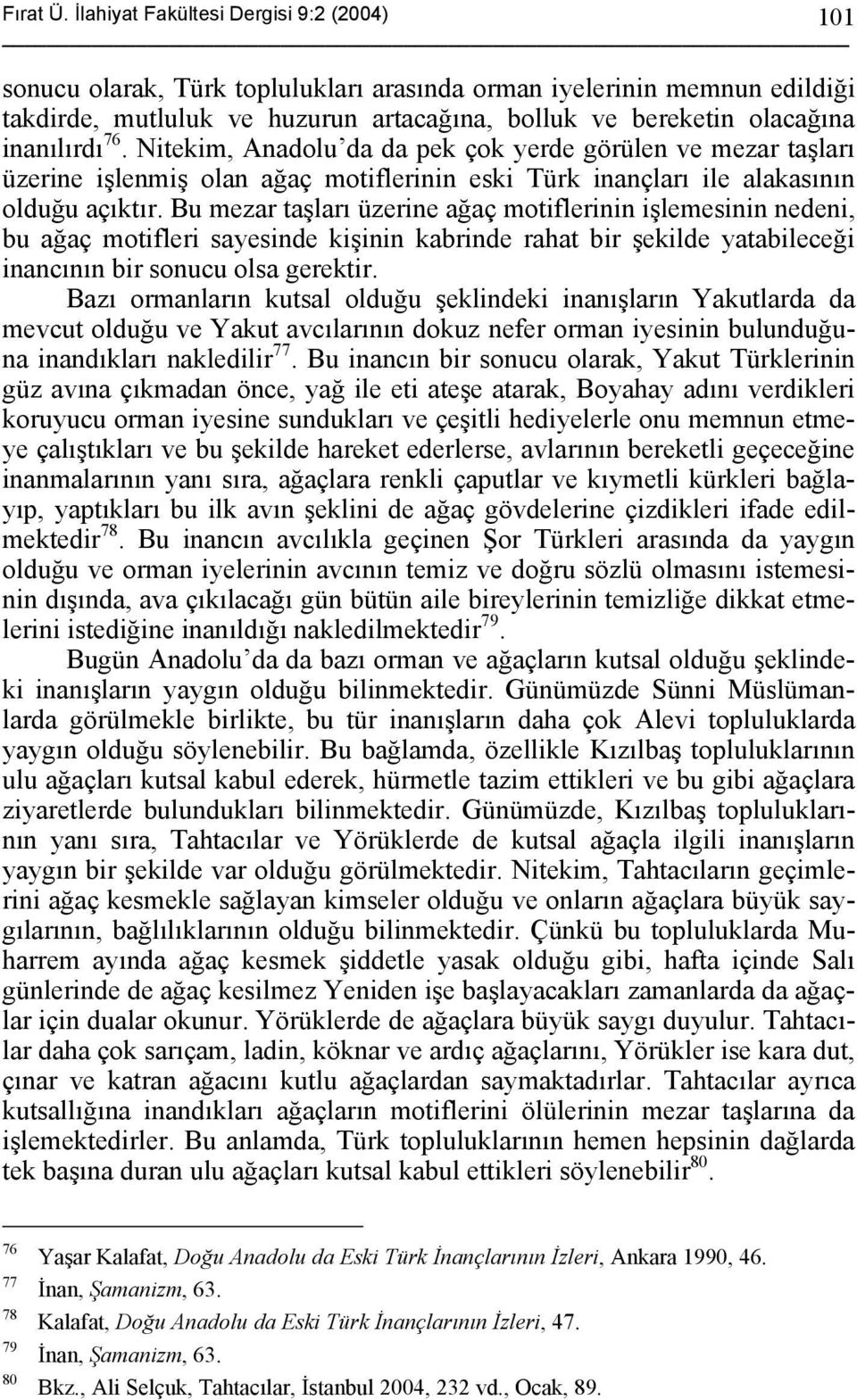 76. Nitekim, Anadolu da da pek çok yerde görülen ve mezar taşları üzerine işlenmiş olan ağaç motiflerinin eski Türk inançları ile alakasının olduğu açıktır.