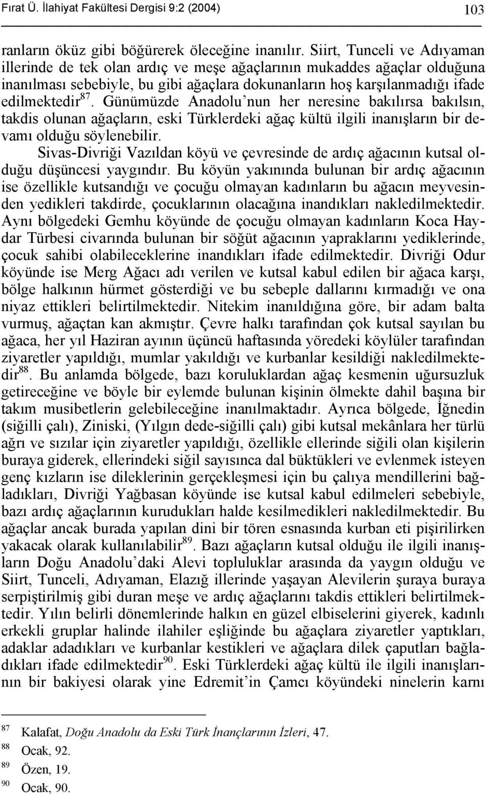 Günümüzde Anadolu nun her neresine bakılırsa bakılsın, takdis olunan ağaçların, eski Türklerdeki ağaç kültü ilgili inanışların bir devamı olduğu söylenebilir.