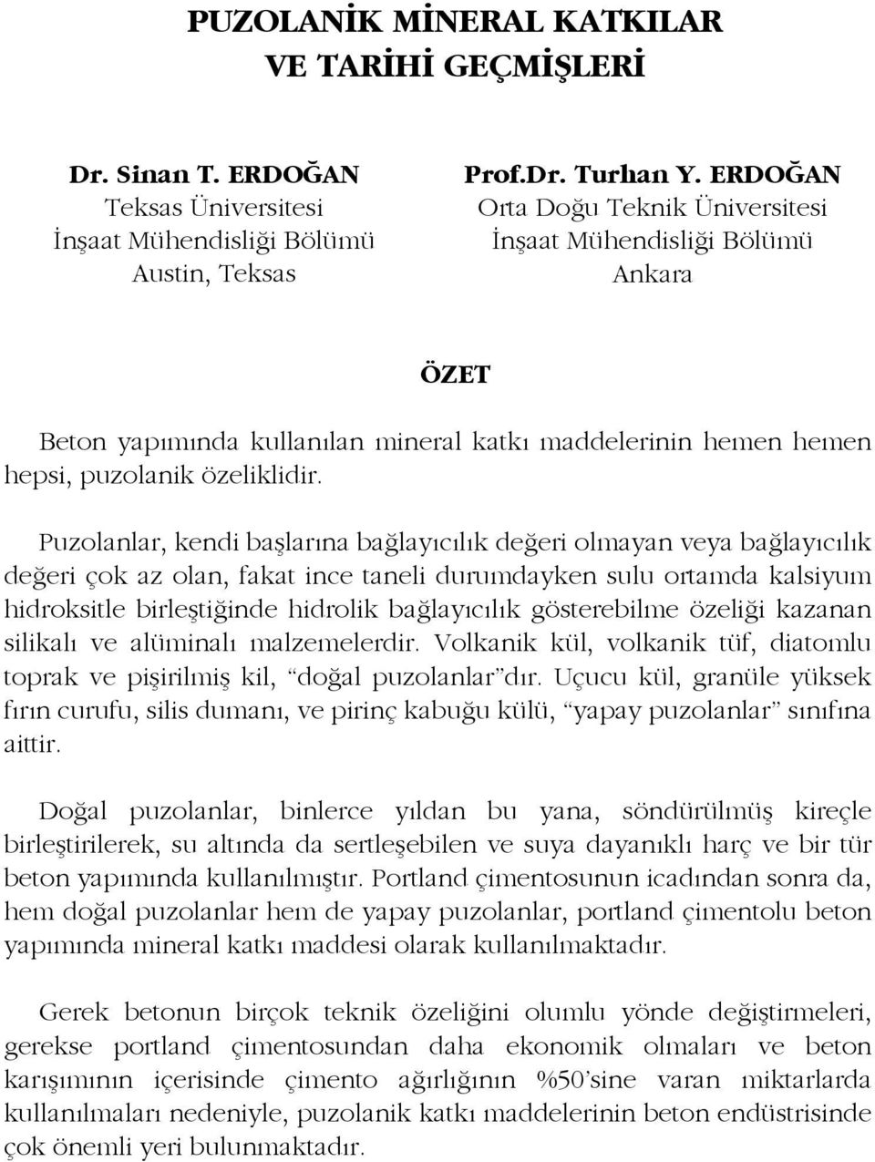 Puzolanlar, kendi başlarına bağlayıcılık değeri olmayan veya bağlayıcılık değeri çok az olan, fakat ince taneli durumdayken sulu ortamda kalsiyum hidroksitle birleştiğinde hidrolik bağlayıcılık