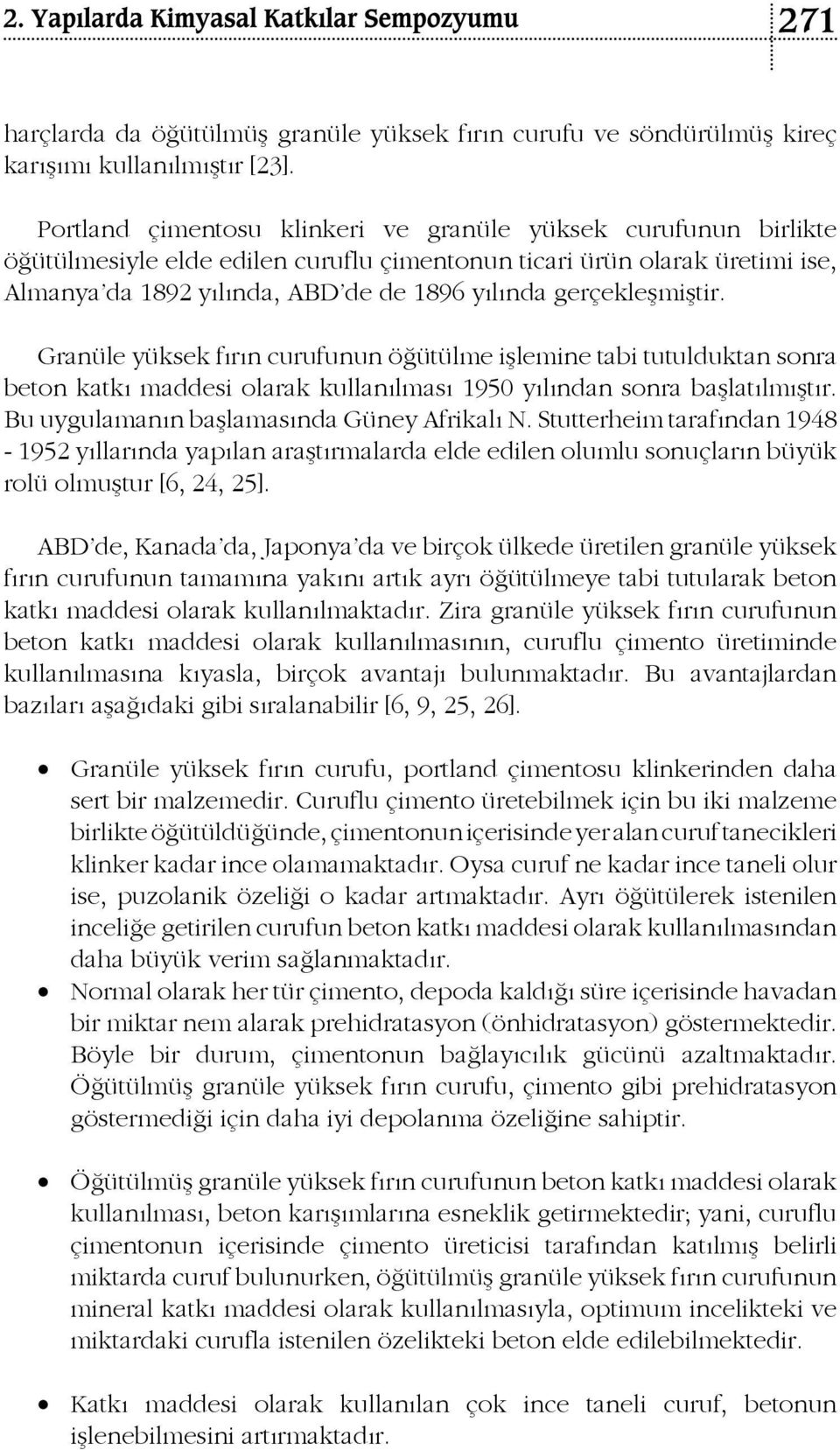 gerçekleşmiştir. Granüle yüksek fırın curufunun öğütülme işlemine tabi tutulduktan sonra beton katkı maddesi olarak kullanılması 1950 yılından sonra başlatılmıştır.