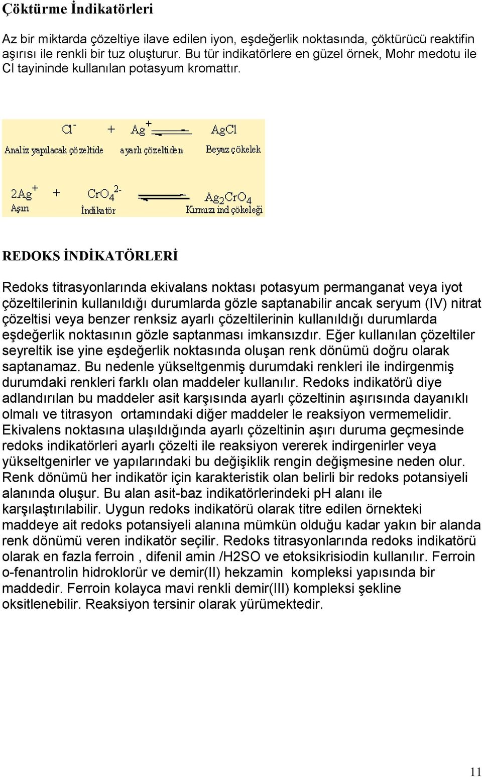 REDOKS ĐNDĐKATÖRLERĐ Redoks titrasyonlarında ekivalans noktası potasyum permanganat veya iyot çözeltilerinin kullanıldığı durumlarda gözle saptanabilir ancak seryum (IV) nitrat çözeltisi veya benzer