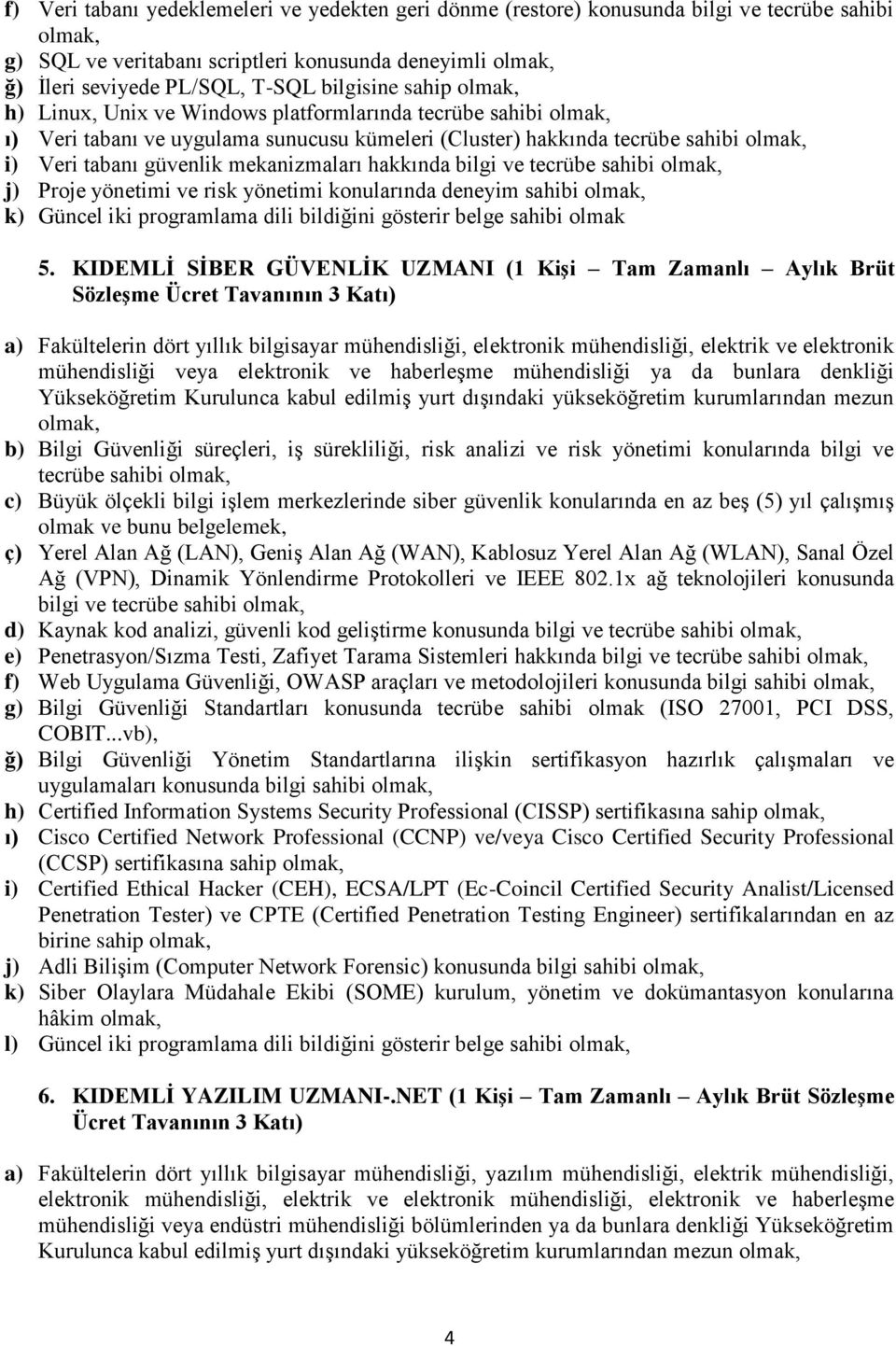 sahibi j) Proje yönetimi ve risk yönetimi konularında deneyim sahibi k) Güncel iki programlama dili bildiğini gösterir belge sahibi olmak 5.