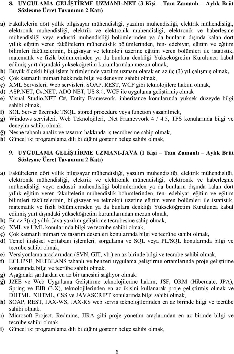 (3) yıl çalışmış c) Çok katmanlı mimari hakkında bilgi ve deneyim sahibi ç) XML Servisleri, Web servisleri. SOAP, REST, WCF gibi teknolojilere hakim d) ASP.NET, C#.NET, ADO.NET, US 8.