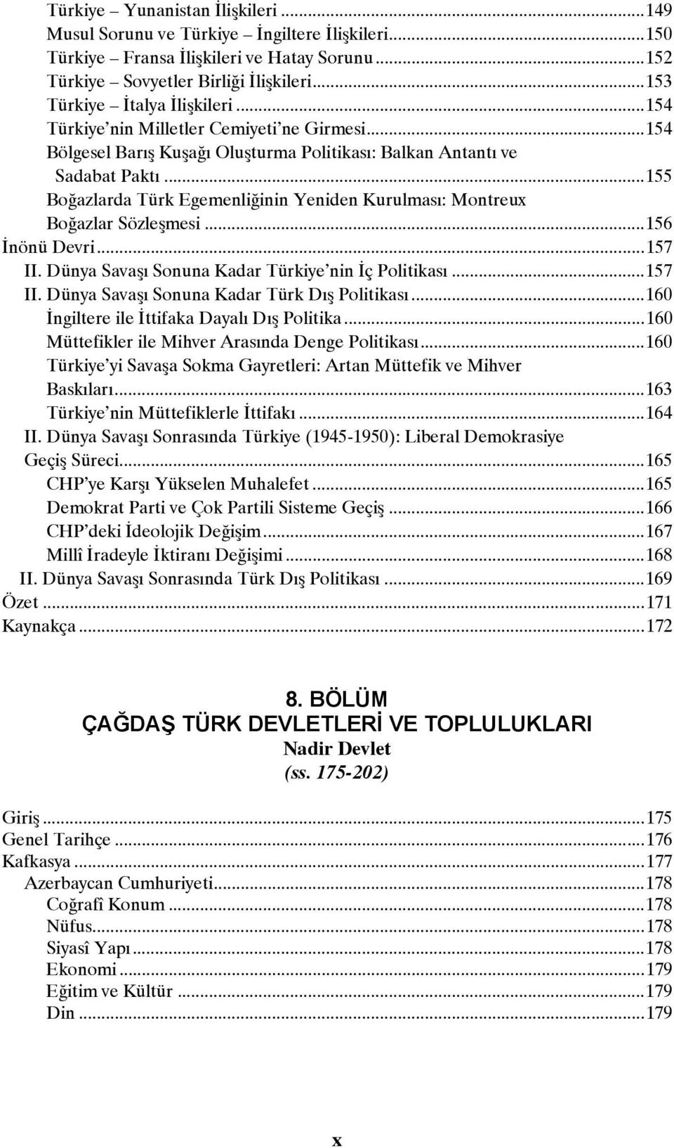 ..155 Boğazlarda Türk Egemenliğinin Yeniden Kurulması: Montreux Boğazlar Sözleşmesi...156 İnönü Devri...157 II. Dünya Savaşı Sonuna Kadar Türkiye nin İç Politikası...157 II. Dünya Savaşı Sonuna Kadar Türk Dış Politikası.
