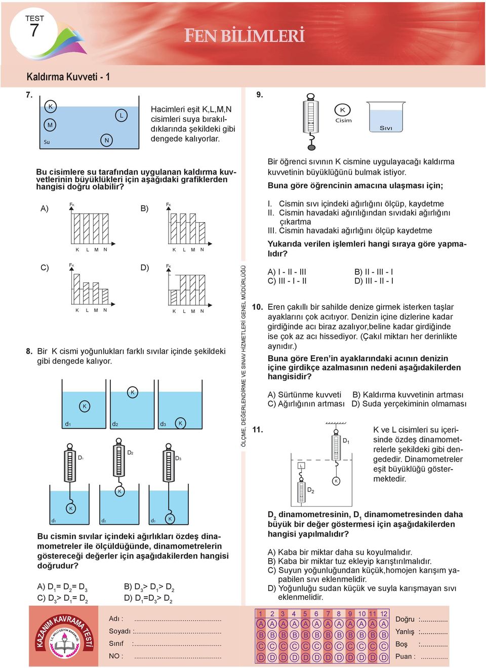 Bir öğrenci sıvının cismine uygulayacağı kaldırma kuvvetinin büyüklüğünü bulmak istiyor. Buna göre öğrencinin amacına ulaşması için; F A) B) F C) D) 8.