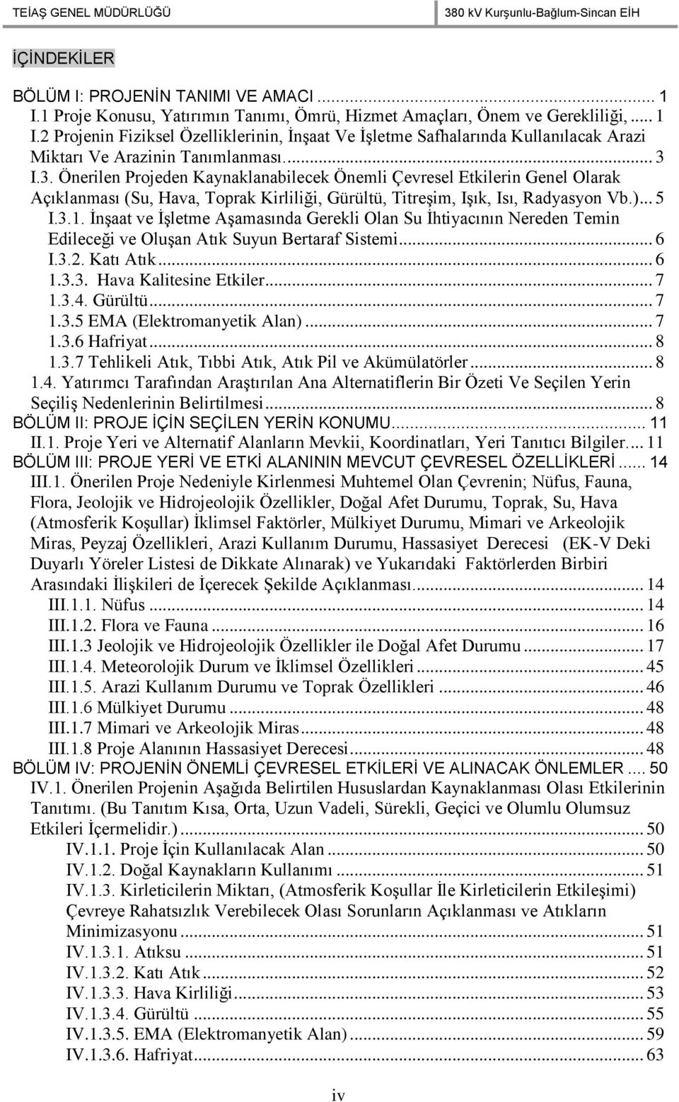 İnşaat ve İşletme Aşamasında Gerekli Olan Su İhtiyacının Nereden Temin Edileceği ve Oluşan Atık Suyun Bertaraf Sistemi... 6 I.3.2. Katı Atık... 6 1.3.3. Hava Kalitesine Etkiler... 7 1.3.4. Gürültü.